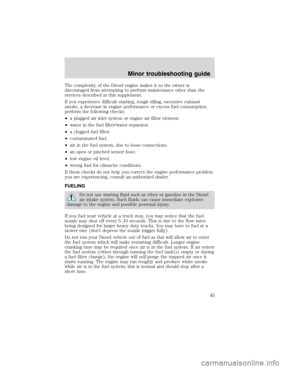 FORD E SERIES 2004 4.G 7.3L Diesel Supplement Manual The complexity of the Diesel engine makes it so the owner is
discouraged from attempting to perform maintenance other than the
services described in this supplement.
If you experience difficult starti FORD E SERIES 2004 4.G 7.3L Diesel Supplement Manual The complexity of the Diesel engine makes it so the owner is
discouraged from attempting to perform maintenance other than the
services described in this supplement.
If you experience difficult starti