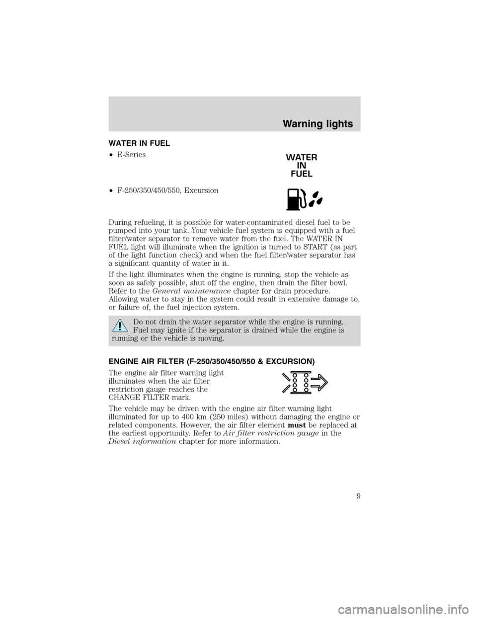 FORD E SERIES 2004 4.G 7.3L Diesel Supplement Manual WATER IN FUEL
•E-Series
•F-250/350/450/550, Excursion
During refueling, it is possible for water-contaminated diesel fuel to be
pumped into your tank. Your vehicle fuel system is equipped with a f FORD E SERIES 2004 4.G 7.3L Diesel Supplement Manual WATER IN FUEL
•E-Series
•F-250/350/450/550, Excursion
During refueling, it is possible for water-contaminated diesel fuel to be
pumped into your tank. Your vehicle fuel system is equipped with a f