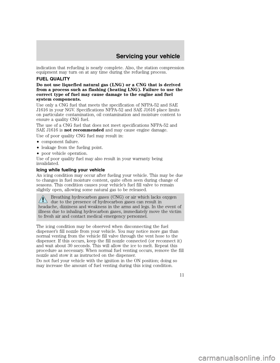 FORD E SERIES 2004 4.G Natural Gas Vehicle Supplement Manual indication that refueling is nearly complete. Also, the station compression
equipment may turn on at any time during the refueling process.
FUEL QUALITY
Do not use liquefied natural gas (LNG) or a CNG FORD E SERIES 2004 4.G Natural Gas Vehicle Supplement Manual indication that refueling is nearly complete. Also, the station compression
equipment may turn on at any time during the refueling process.
FUEL QUALITY
Do not use liquefied natural gas (LNG) or a CNG