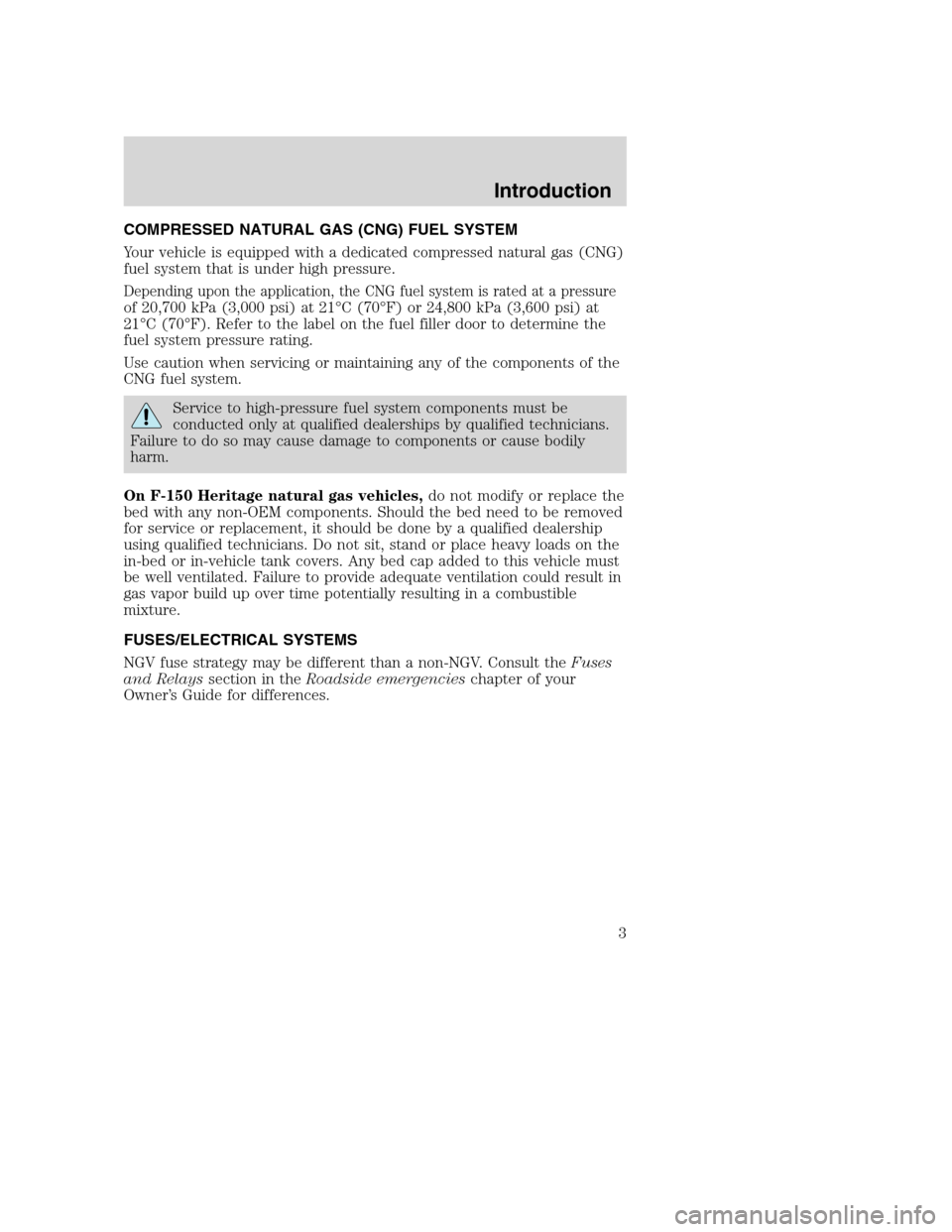 FORD E SERIES 2004 4.G Natural Gas Vehicle Supplement Manual COMPRESSED NATURAL GAS (CNG) FUEL SYSTEM
Your vehicle is equipped with a dedicated compressed natural gas (CNG)
fuel system that is under high pressure.
Depending upon the application, the CNG fuel sy FORD E SERIES 2004 4.G Natural Gas Vehicle Supplement Manual COMPRESSED NATURAL GAS (CNG) FUEL SYSTEM
Your vehicle is equipped with a dedicated compressed natural gas (CNG)
fuel system that is under high pressure.
Depending upon the application, the CNG fuel sy