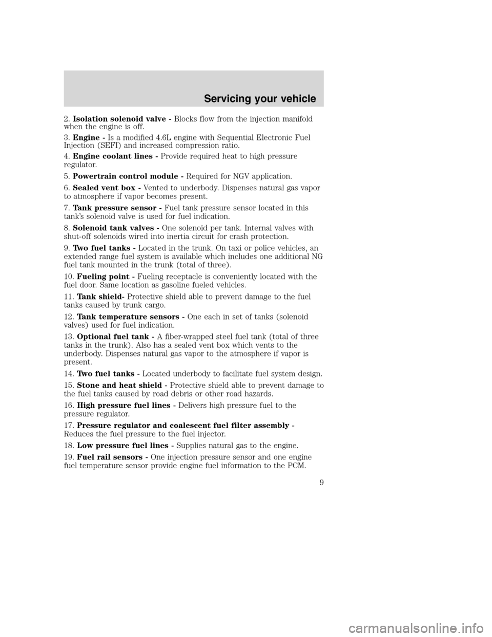 FORD E SERIES 2004 4.G Natural Gas Vehicle Supplement Manual 2.Isolation solenoid valve -Blocks flow from the injection manifold
when the engine is off.
3.Engine -Is a modified 4.6L engine with Sequential Electronic Fuel
Injection (SEFI) and increased compressi