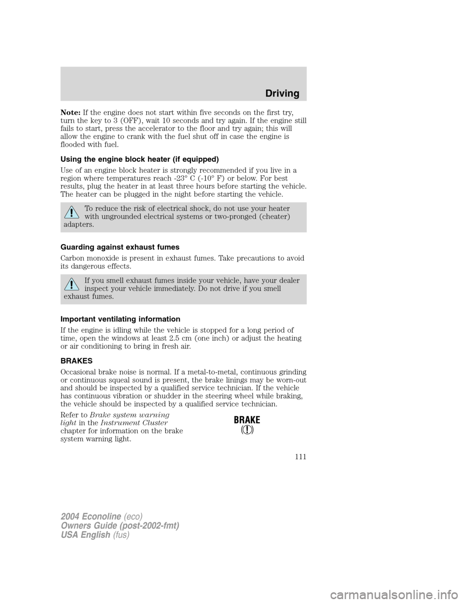 FORD E SERIES 2004 4.G Owners Manual Note:If the engine does not start within five seconds on the first try,
turn the key to 3 (OFF), wait 10 seconds and try again. If the engine still
fails to start, press the accelerator to the floor a FORD E SERIES 2004 4.G Owners Manual Note:If the engine does not start within five seconds on the first try,
turn the key to 3 (OFF), wait 10 seconds and try again. If the engine still
fails to start, press the accelerator to the floor a