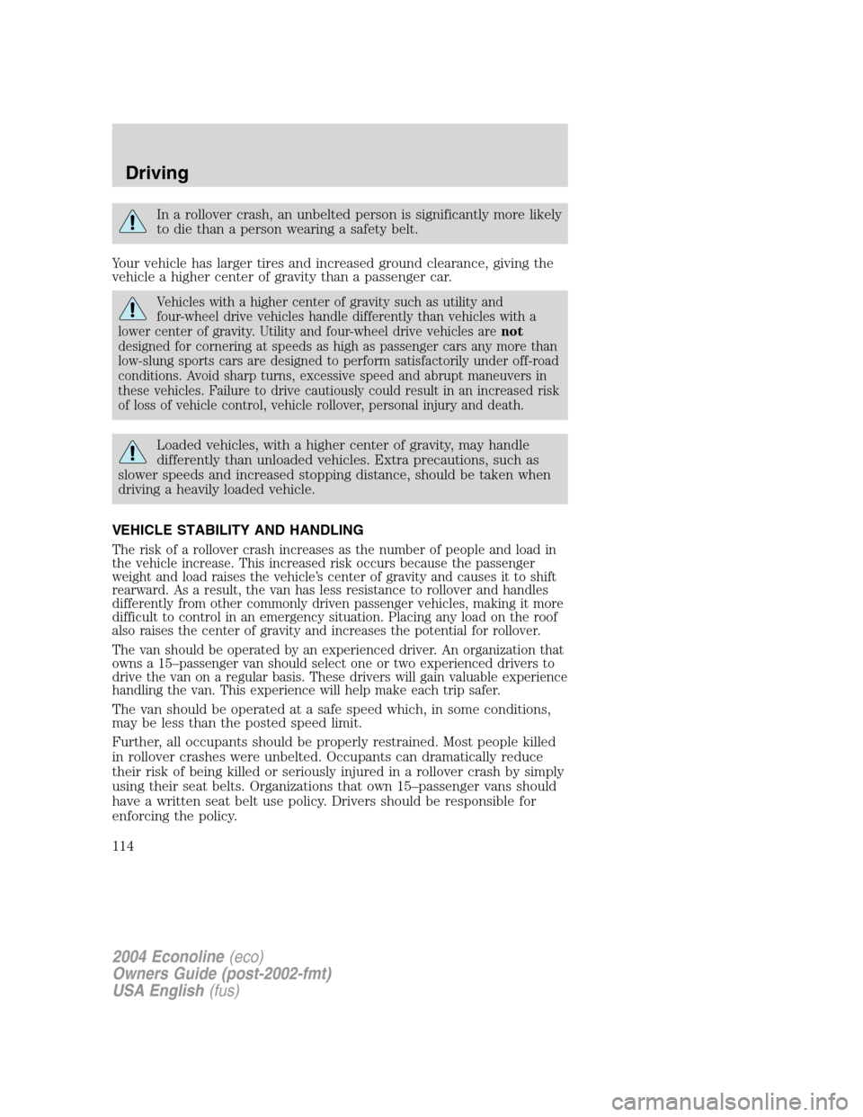 FORD E SERIES 2004 4.G Owners Manual In a rollover crash, an unbelted person is significantly more likely
to die than a person wearing a safety belt.
Your vehicle has larger tires and increased ground clearance, giving the
vehicle a high FORD E SERIES 2004 4.G Owners Manual In a rollover crash, an unbelted person is significantly more likely
to die than a person wearing a safety belt.
Your vehicle has larger tires and increased ground clearance, giving the
vehicle a high