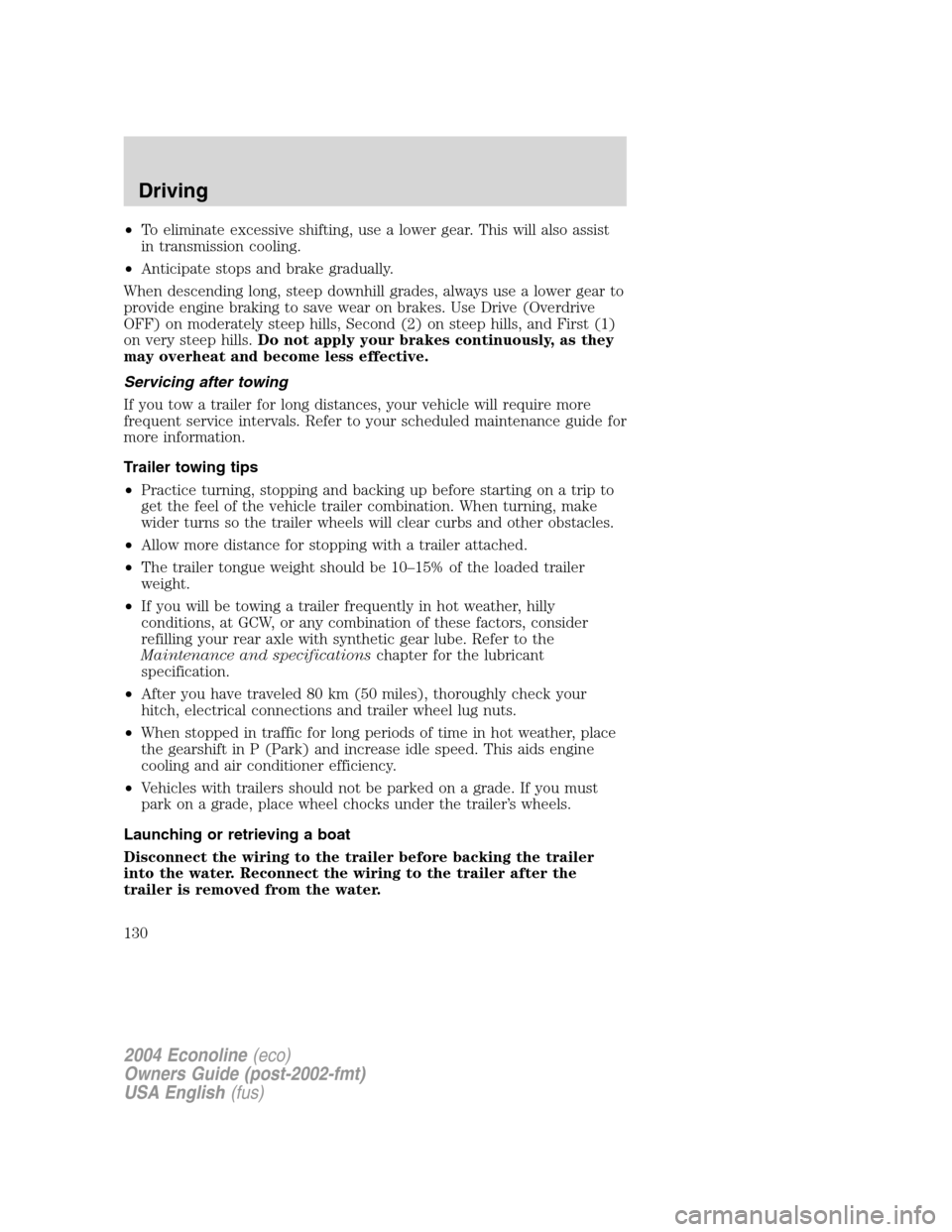 FORD E SERIES 2004 4.G Owners Manual •To eliminate excessive shifting, use a lower gear. This will also assist
in transmission cooling.
•Anticipate stops and brake gradually.
When descending long, steep downhill grades, always use a FORD E SERIES 2004 4.G Owners Manual •To eliminate excessive shifting, use a lower gear. This will also assist
in transmission cooling.
•Anticipate stops and brake gradually.
When descending long, steep downhill grades, always use a