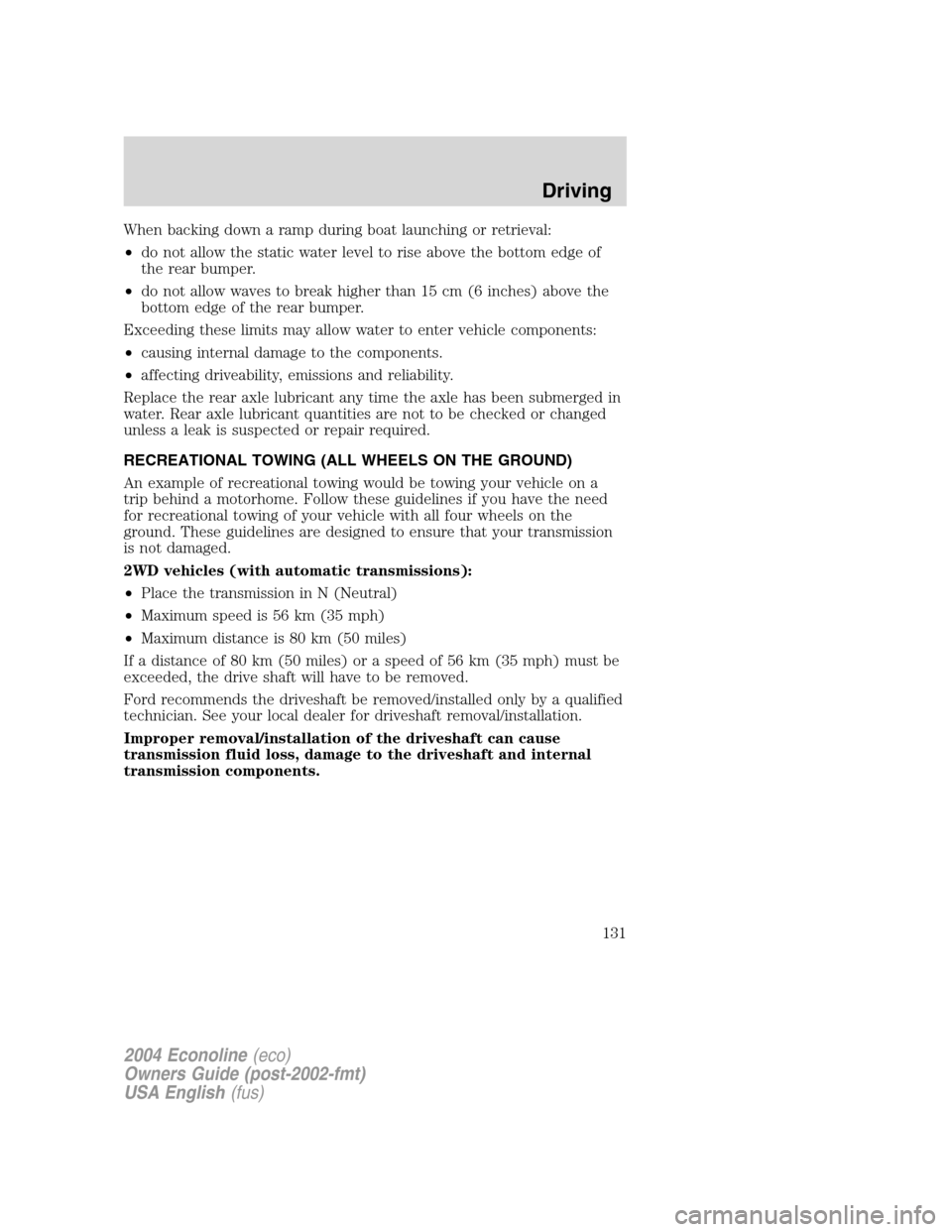 FORD E SERIES 2004 4.G Owners Manual When backing down a ramp during boat launching or retrieval:
•do not allow the static water level to rise above the bottom edge of
the rear bumper.
•do not allow waves to break higher than 15 cm ( FORD E SERIES 2004 4.G Owners Manual When backing down a ramp during boat launching or retrieval:
•do not allow the static water level to rise above the bottom edge of
the rear bumper.
•do not allow waves to break higher than 15 cm (
