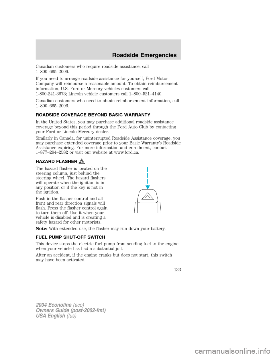 FORD E SERIES 2004 4.G Owners Manual Canadian customers who require roadside assistance, call
1–800–665–2006.
If you need to arrange roadside assistance for yourself, Ford Motor
Company will reimburse a reasonable amount. To obtain FORD E SERIES 2004 4.G Owners Manual Canadian customers who require roadside assistance, call
1–800–665–2006.
If you need to arrange roadside assistance for yourself, Ford Motor
Company will reimburse a reasonable amount. To obtain
