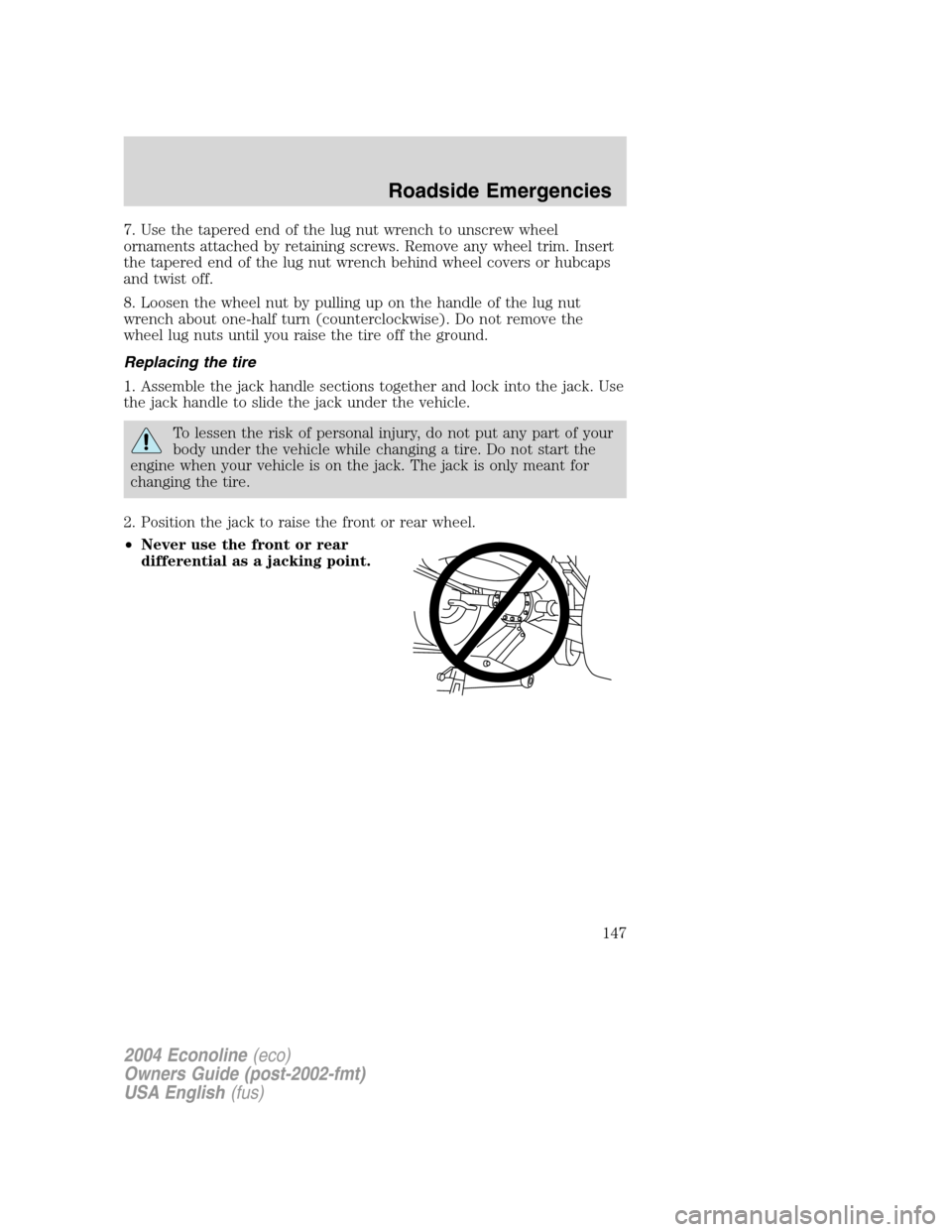 FORD E SERIES 2004 4.G Owners Manual 7. Use the tapered end of the lug nut wrench to unscrew wheel
ornaments attached by retaining screws. Remove any wheel trim. Insert
the tapered end of the lug nut wrench behind wheel covers or hubcaps FORD E SERIES 2004 4.G Owners Manual 7. Use the tapered end of the lug nut wrench to unscrew wheel
ornaments attached by retaining screws. Remove any wheel trim. Insert
the tapered end of the lug nut wrench behind wheel covers or hubcaps