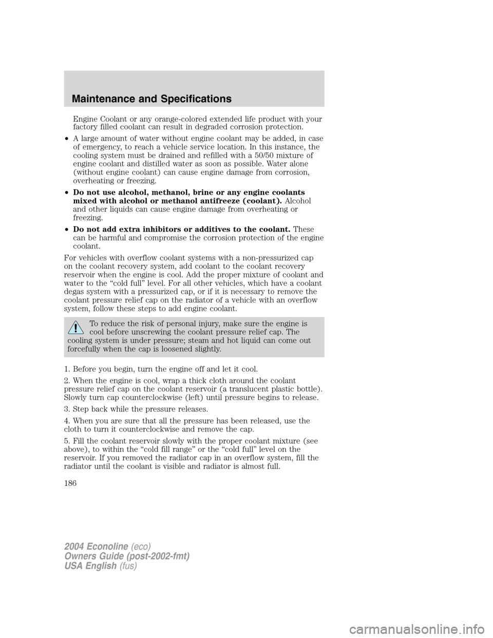 FORD E SERIES 2004 4.G Owners Manual Engine Coolant or any orange-colored extended life product with your
factory filled coolant can result in degraded corrosion protection.
•A large amount of water without engine coolant may be added, FORD E SERIES 2004 4.G Owners Manual Engine Coolant or any orange-colored extended life product with your
factory filled coolant can result in degraded corrosion protection.
•A large amount of water without engine coolant may be added,