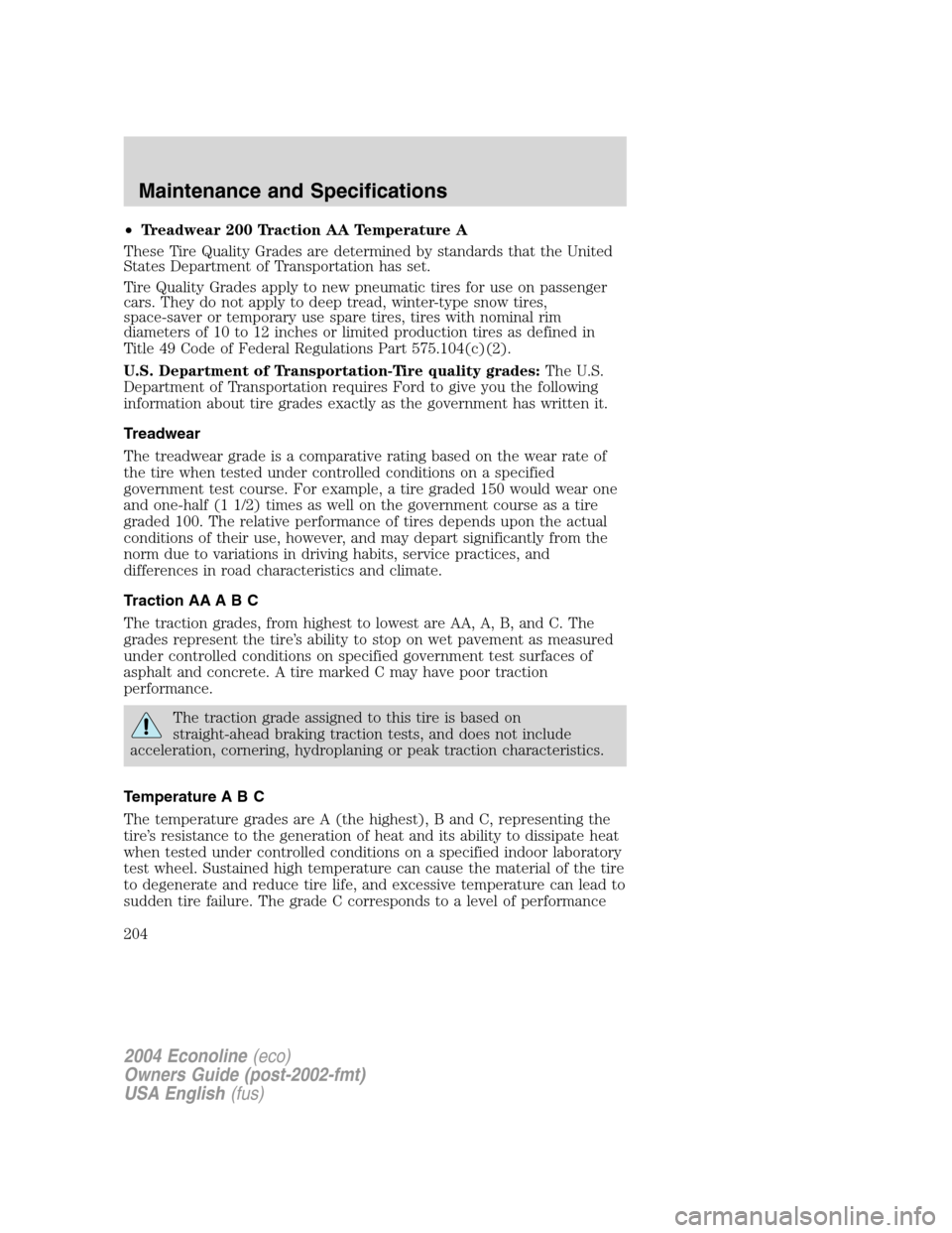 FORD E SERIES 2004 4.G Owners Manual •Treadwear 200 Traction AA Temperature A
These Tire Quality Grades are determined by standards that the United
States Department of Transportation has set.
Tire Quality Grades apply to new pneumatic FORD E SERIES 2004 4.G Owners Manual •Treadwear 200 Traction AA Temperature A
These Tire Quality Grades are determined by standards that the United
States Department of Transportation has set.
Tire Quality Grades apply to new pneumatic