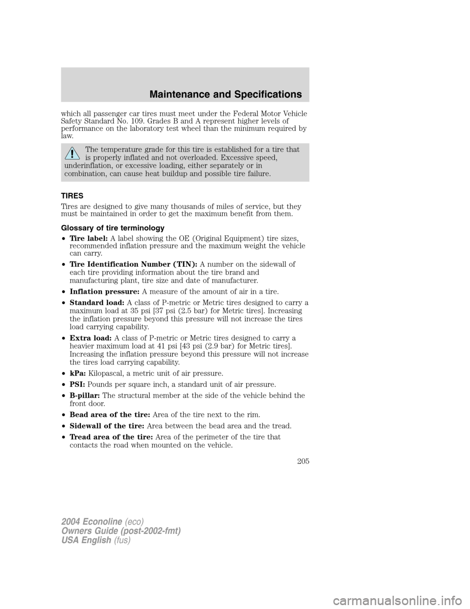 FORD E SERIES 2004 4.G Owners Manual which all passenger car tires must meet under the Federal Motor Vehicle
Safety Standard No. 109. Grades B and A represent higher levels of
performance on the laboratory test wheel than the minimum req FORD E SERIES 2004 4.G Owners Manual which all passenger car tires must meet under the Federal Motor Vehicle
Safety Standard No. 109. Grades B and A represent higher levels of
performance on the laboratory test wheel than the minimum req