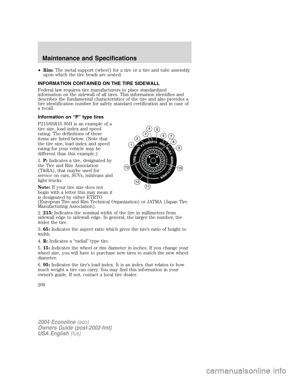 FORD E SERIES 2004 4.G Owners Manual •Rim:The metal support (wheel) for a tire or a tire and tube assembly
upon which the tire beads are seated.
INFORMATION CONTAINED ON THE TIRE SIDEWALL
Federal law requires tire manufacturers to plac