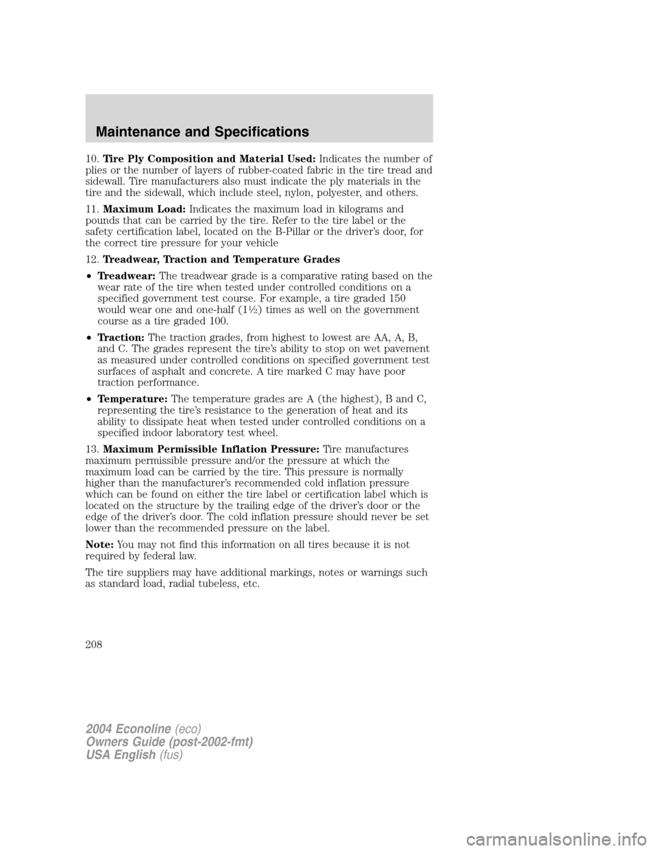 FORD E SERIES 2004 4.G Owners Manual 10.Tire Ply Composition and Material Used:Indicates the number of
plies or the number of layers of rubber-coated fabric in the tire tread and
sidewall. Tire manufacturers also must indicate the ply ma FORD E SERIES 2004 4.G Owners Manual 10.Tire Ply Composition and Material Used:Indicates the number of
plies or the number of layers of rubber-coated fabric in the tire tread and
sidewall. Tire manufacturers also must indicate the ply ma