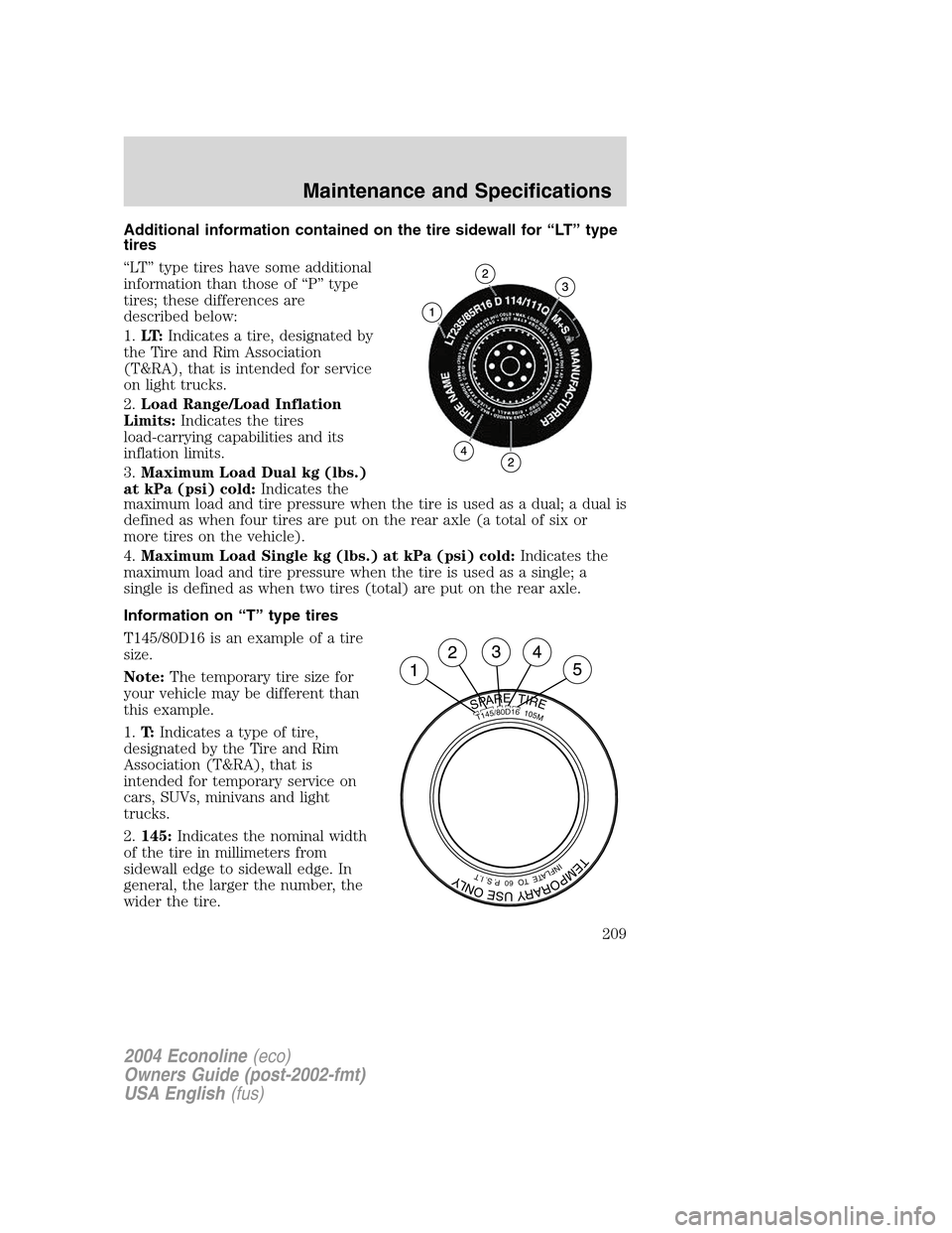 FORD E SERIES 2004 4.G Owners Manual Additional information contained on the tire sidewall for“LT”type
tires
“LT”type tires have some additional
information than those of“P”type
tires; these differences are
described below:
1