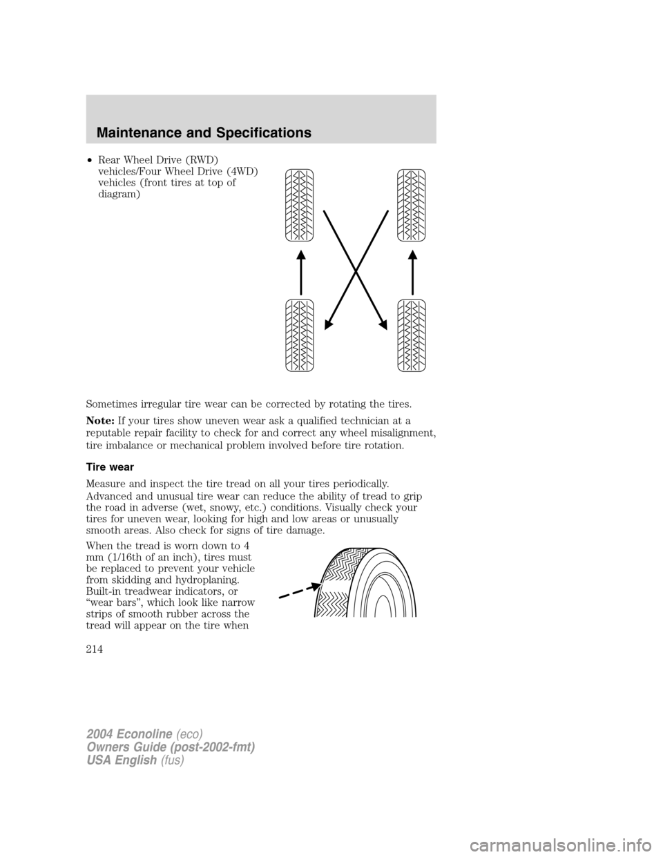 FORD E SERIES 2004 4.G Owners Manual •Rear Wheel Drive (RWD)
vehicles/Four Wheel Drive (4WD)
vehicles (front tires at top of
diagram)
Sometimes irregular tire wear can be corrected by rotating the tires.
Note:If your tires show uneven FORD E SERIES 2004 4.G Owners Manual •Rear Wheel Drive (RWD)
vehicles/Four Wheel Drive (4WD)
vehicles (front tires at top of
diagram)
Sometimes irregular tire wear can be corrected by rotating the tires.
Note:If your tires show uneven