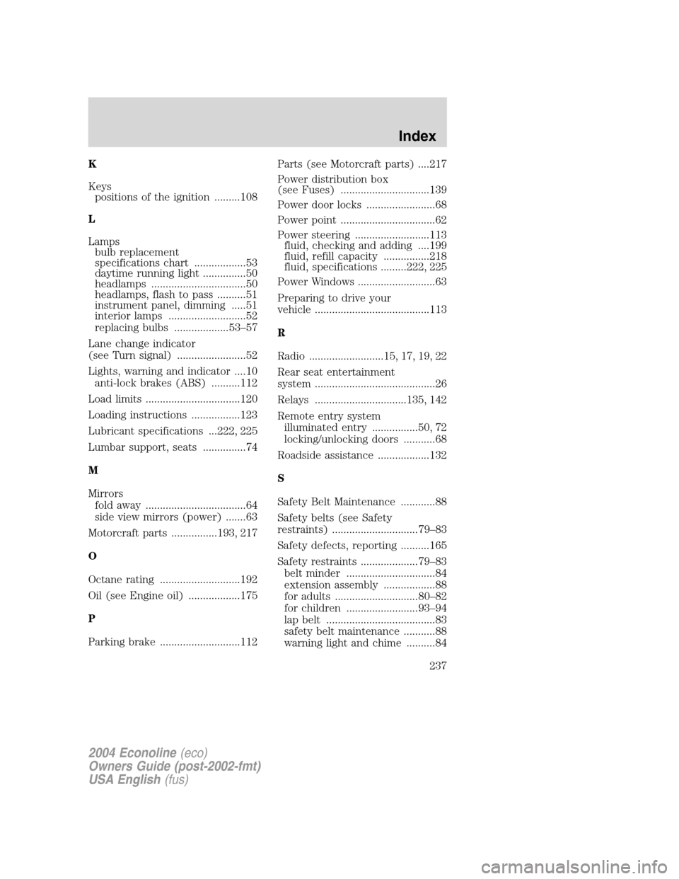 FORD E SERIES 2004 4.G Owners Manual K
Keys
positions of the ignition .........108
L
Lamps
bulb replacement
specifications chart ..................53
daytime running light ...............50
headlamps .................................50
h