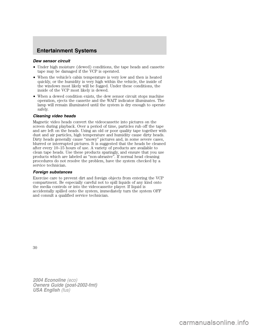 FORD E SERIES 2004 4.G Owners Manual Dew sensor circuit
•Under high moisture (dewed) conditions, the tape heads and cassette
tape may be damaged if the VCP is operated.
•When the vehicle’s cabin temperature is very low and then is 