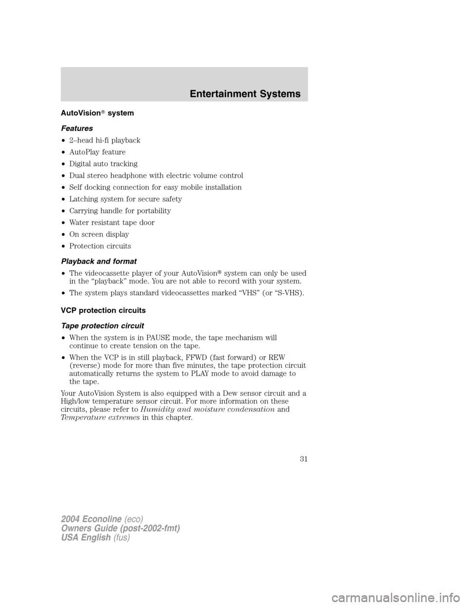 FORD E SERIES 2004 4.G Owners Manual AutoVisionsystem
Features
•2–head hi-fi playback
•AutoPlay feature
•Digital auto tracking
•Dual stereo headphone with electric volume control
•Self docking connection for easy mobile inst