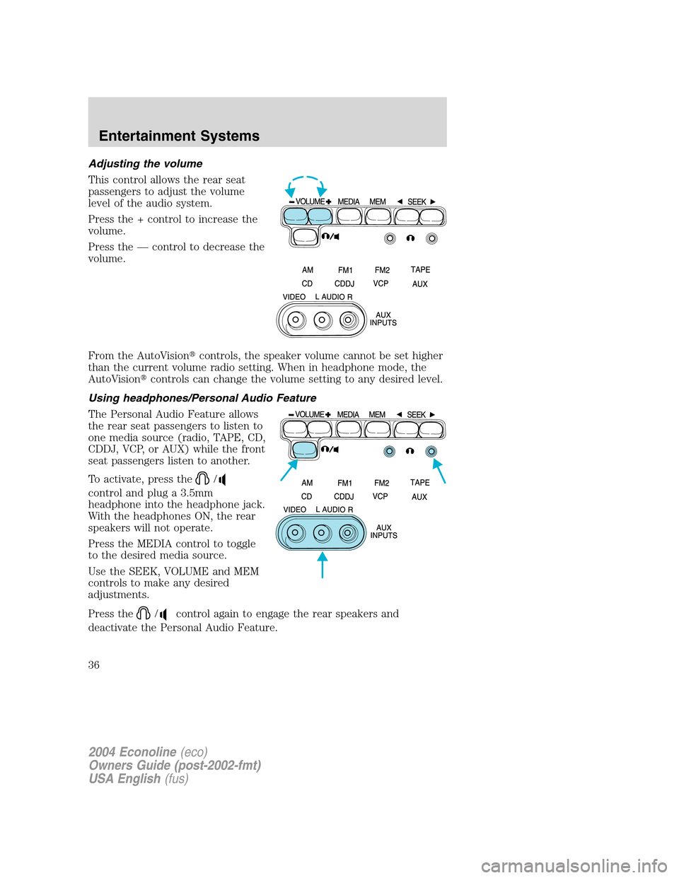 FORD E SERIES 2004 4.G Owners Guide Adjusting the volume
This control allows the rear seat
passengers to adjust the volume
level of the audio system.
Press the + control to increase the
volume.
Press the—control to decrease the
volume