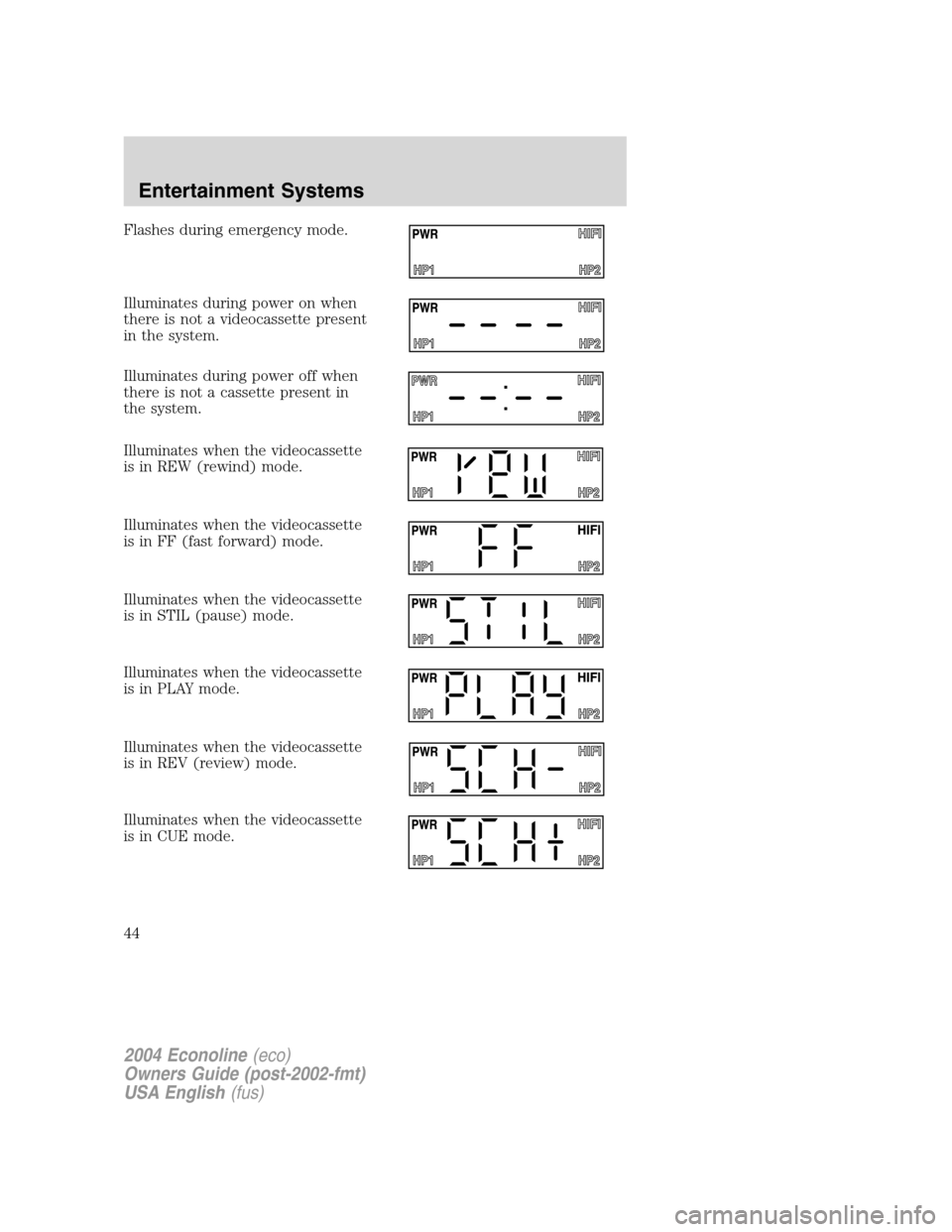 FORD E SERIES 2004 4.G Service Manual Flashes during emergency mode.
Illuminates during power on when
there is not a videocassette present
in the system.
Illuminates during power off when
there is not a cassette present in
the system.
Ill