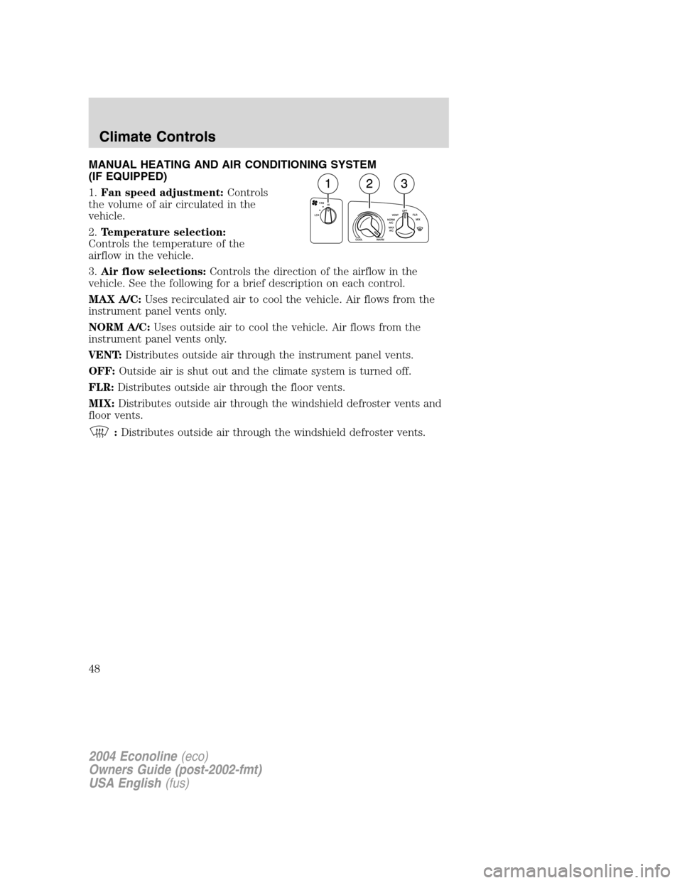 FORD E SERIES 2004 4.G Service Manual MANUAL HEATING AND AIR CONDITIONING SYSTEM
(IF EQUIPPED)
1.Fan speed adjustment:Controls
the volume of air circulated in the
vehicle.
2.Temperature selection:
Controls the temperature of the
airflow i