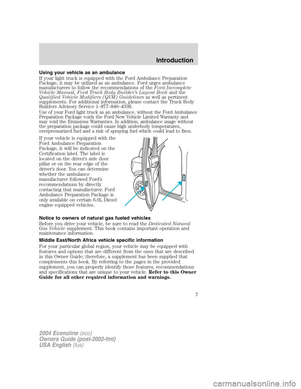 FORD E SERIES 2004 4.G Owners Manual Using your vehicle as an ambulance
If your light truck is equipped with the Ford Ambulance Preparation
Package, it may be utilized as an ambulance. Ford urges ambulance
manufacturers to follow the rec FORD E SERIES 2004 4.G Owners Manual Using your vehicle as an ambulance
If your light truck is equipped with the Ford Ambulance Preparation
Package, it may be utilized as an ambulance. Ford urges ambulance
manufacturers to follow the rec
