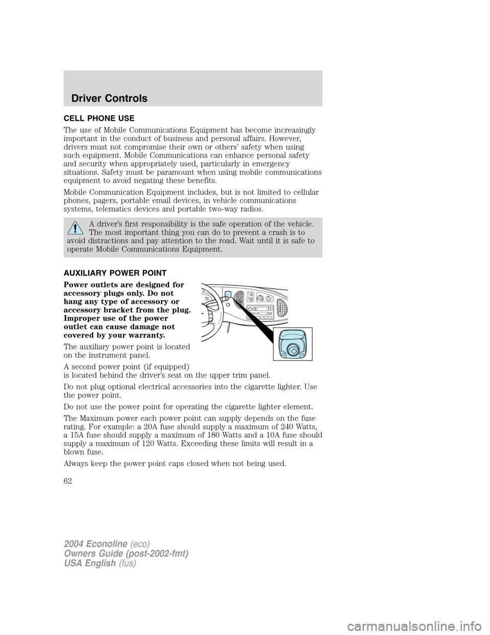 FORD E SERIES 2004 4.G Owners Manual CELL PHONE USE
The use of Mobile Communications Equipment has become increasingly
important in the conduct of business and personal affairs. However,
drivers must not compromise their own or others’ FORD E SERIES 2004 4.G Owners Manual CELL PHONE USE
The use of Mobile Communications Equipment has become increasingly
important in the conduct of business and personal affairs. However,
drivers must not compromise their own or others’