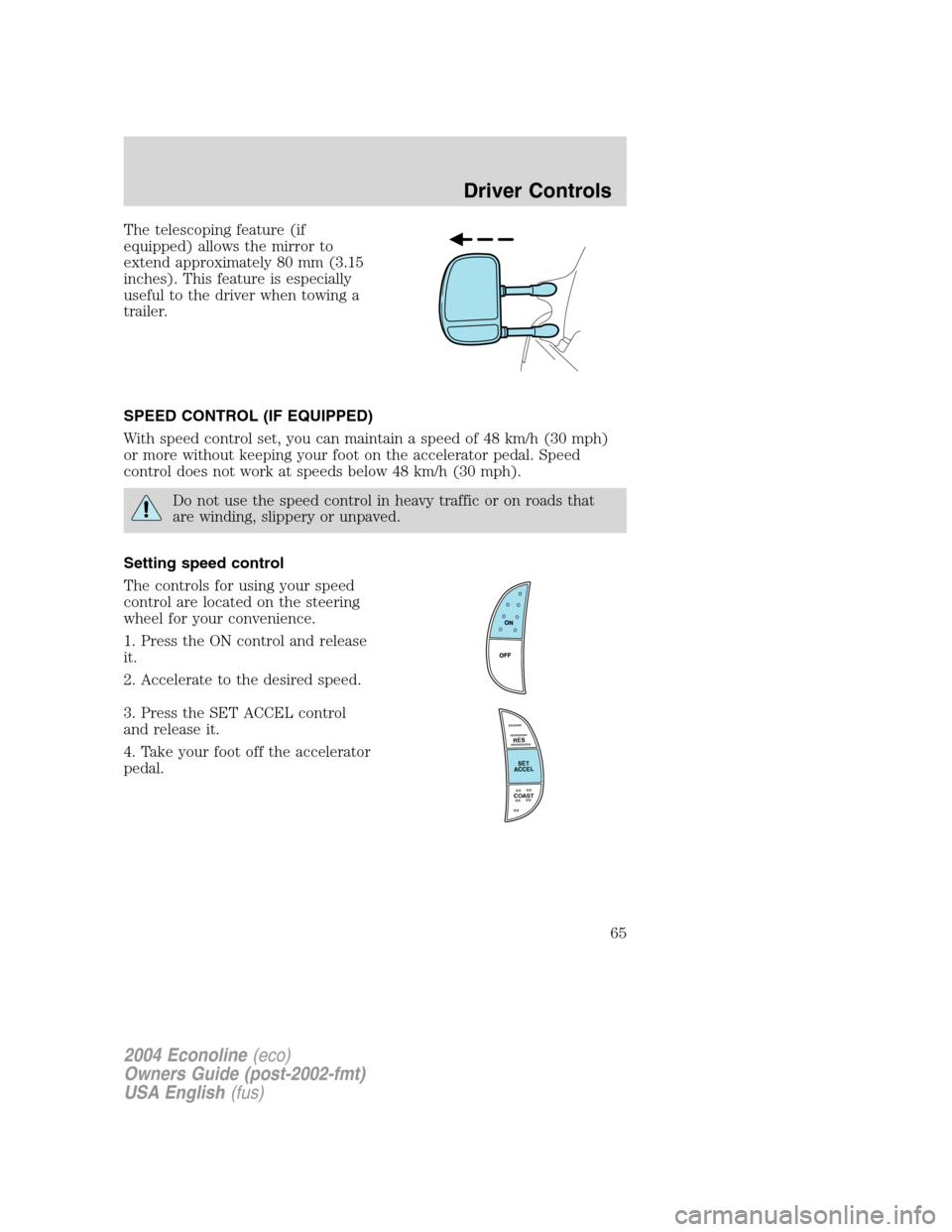 FORD E SERIES 2004 4.G Owners Manual The telescoping feature (if
equipped) allows the mirror to
extend approximately 80 mm (3.15
inches). This feature is especially
useful to the driver when towing a
trailer.
SPEED CONTROL (IF EQUIPPED)
FORD E SERIES 2004 4.G Owners Manual The telescoping feature (if
equipped) allows the mirror to
extend approximately 80 mm (3.15
inches). This feature is especially
useful to the driver when towing a
trailer.
SPEED CONTROL (IF EQUIPPED)
