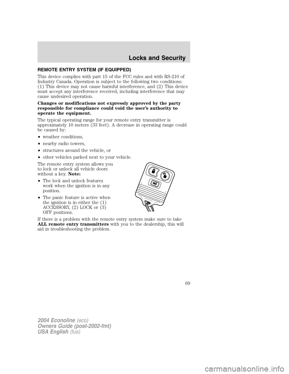 FORD E SERIES 2004 4.G Repair Manual REMOTE ENTRY SYSTEM (IF EQUIPPED)
This device complies with part 15 of the FCC rules and with RS-210 of
Industry Canada. Operation is subject to the following two conditions:
(1) This device may not c FORD E SERIES 2004 4.G Repair Manual REMOTE ENTRY SYSTEM (IF EQUIPPED)
This device complies with part 15 of the FCC rules and with RS-210 of
Industry Canada. Operation is subject to the following two conditions:
(1) This device may not c
