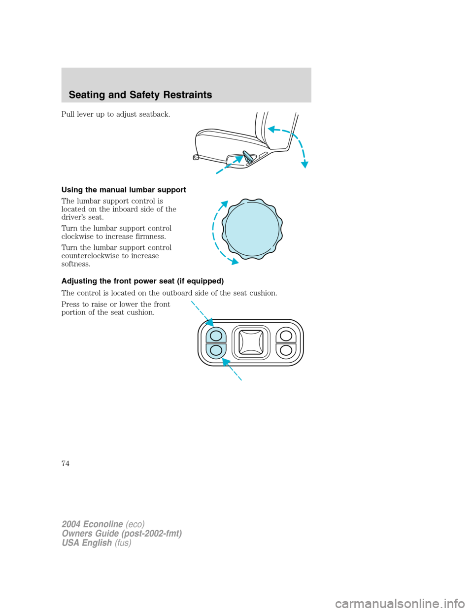 FORD E SERIES 2004 4.G Manual PDF Pull lever up to adjust seatback.
Using the manual lumbar support
The lumbar support control is
located on the inboard side of the
driver’s seat.
Turn the lumbar support control
clockwise to increas FORD E SERIES 2004 4.G Manual PDF Pull lever up to adjust seatback.
Using the manual lumbar support
The lumbar support control is
located on the inboard side of the
driver’s seat.
Turn the lumbar support control
clockwise to increas
