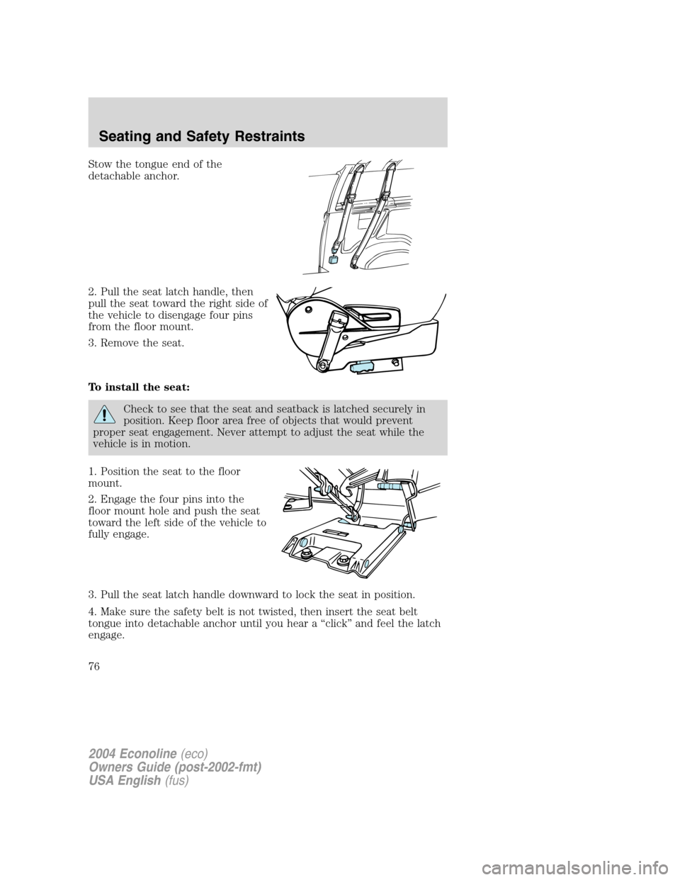 FORD E SERIES 2004 4.G Manual PDF Stow the tongue end of the
detachable anchor.
2. Pull the seat latch handle, then
pull the seat toward the right side of
the vehicle to disengage four pins
from the floor mount.
3. Remove the seat.
To FORD E SERIES 2004 4.G Manual PDF Stow the tongue end of the
detachable anchor.
2. Pull the seat latch handle, then
pull the seat toward the right side of
the vehicle to disengage four pins
from the floor mount.
3. Remove the seat.
To