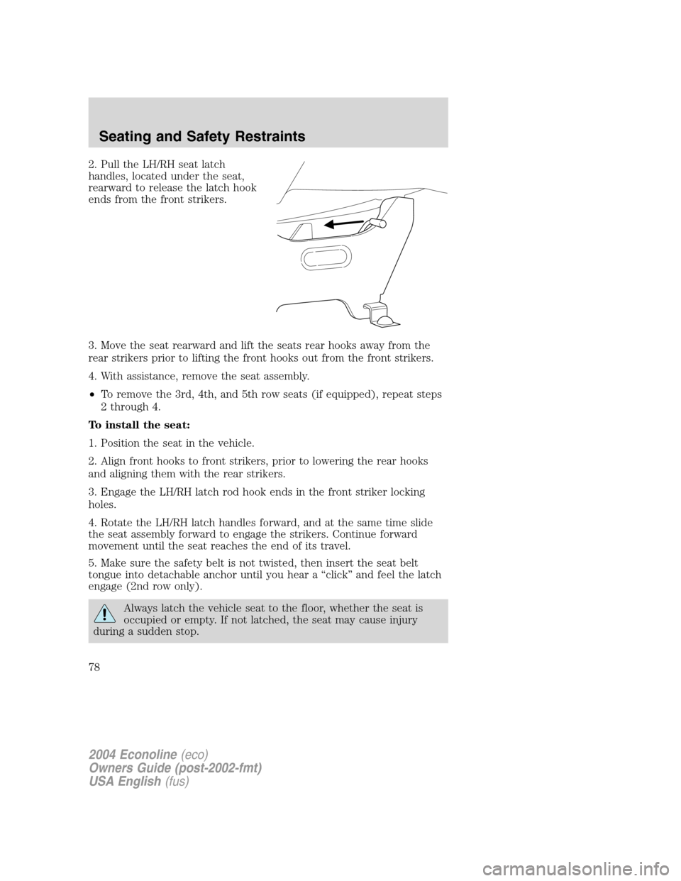 FORD E SERIES 2004 4.G Manual PDF 2. Pull the LH/RH seat latch
handles, located under the seat,
rearward to release the latch hook
ends from the front strikers.
3. Move the seat rearward and lift the seats rear hooks away from the
rea FORD E SERIES 2004 4.G Manual PDF 2. Pull the LH/RH seat latch
handles, located under the seat,
rearward to release the latch hook
ends from the front strikers.
3. Move the seat rearward and lift the seats rear hooks away from the
rea