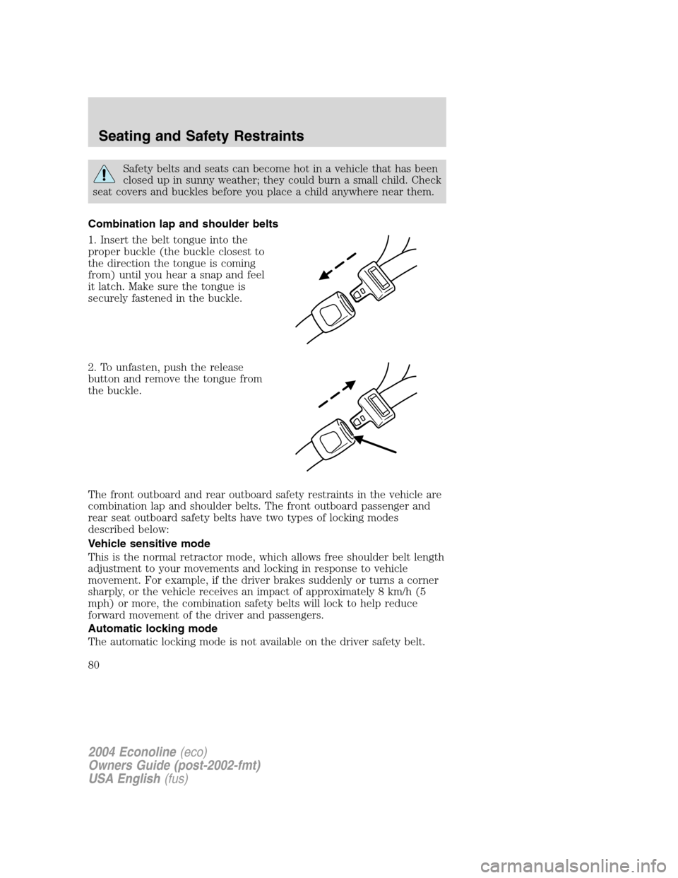 FORD E SERIES 2004 4.G Manual PDF Safety belts and seats can become hot in a vehicle that has been
closed up in sunny weather; they could burn a small child. Check
seat covers and buckles before you place a child anywhere near them.
C FORD E SERIES 2004 4.G Manual PDF Safety belts and seats can become hot in a vehicle that has been
closed up in sunny weather; they could burn a small child. Check
seat covers and buckles before you place a child anywhere near them.
C