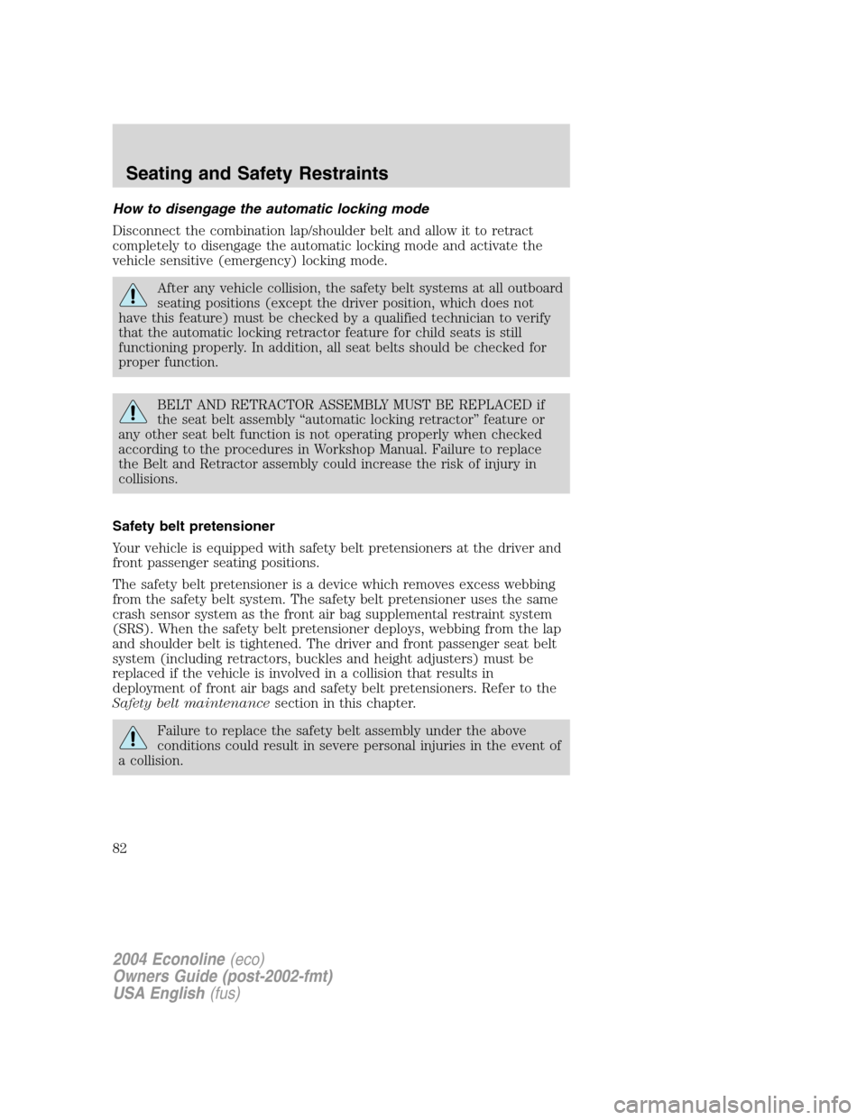 FORD E SERIES 2004 4.G Manual Online How to disengage the automatic locking mode
Disconnect the combination lap/shoulder belt and allow it to retract
completely to disengage the automatic locking mode and activate the
vehicle sensitive ( FORD E SERIES 2004 4.G Manual Online How to disengage the automatic locking mode
Disconnect the combination lap/shoulder belt and allow it to retract
completely to disengage the automatic locking mode and activate the
vehicle sensitive (