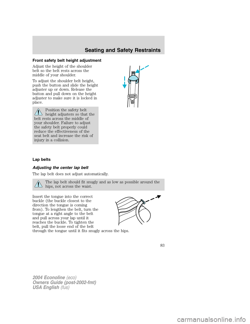 FORD E SERIES 2004 4.G Manual Online Front safety belt height adjustment
Adjust the height of the shoulder
belt so the belt rests across the
middle of your shoulder.
To adjust the shoulder belt height,
push the button and slide the heigh FORD E SERIES 2004 4.G Manual Online Front safety belt height adjustment
Adjust the height of the shoulder
belt so the belt rests across the
middle of your shoulder.
To adjust the shoulder belt height,
push the button and slide the heigh