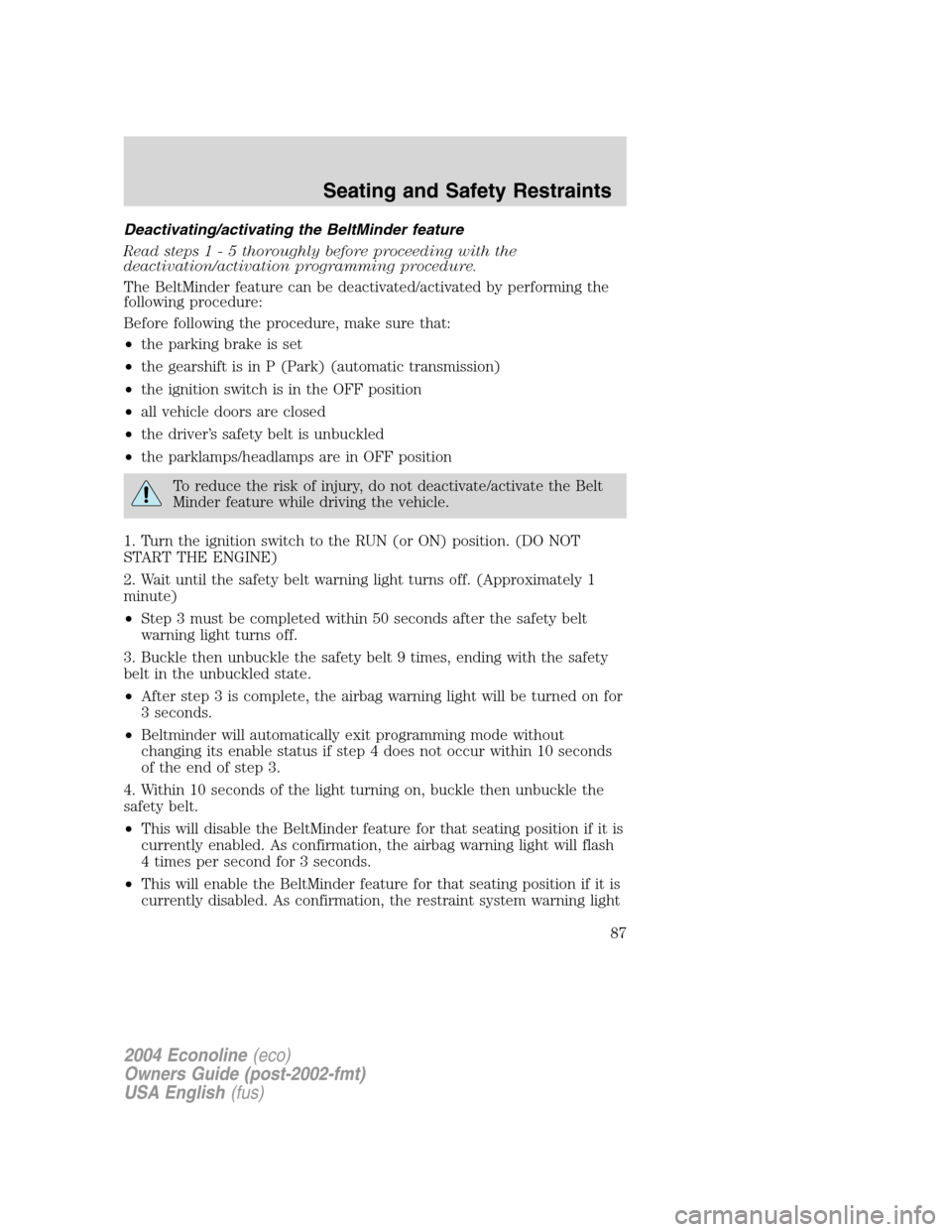 FORD E SERIES 2004 4.G Owners Manual Deactivating/activating the BeltMinder feature
Read steps1-5thoroughly before proceeding with the
deactivation/activation programming procedure.
The BeltMinder feature can be deactivated/activated by FORD E SERIES 2004 4.G Owners Manual Deactivating/activating the BeltMinder feature
Read steps1-5thoroughly before proceeding with the
deactivation/activation programming procedure.
The BeltMinder feature can be deactivated/activated by