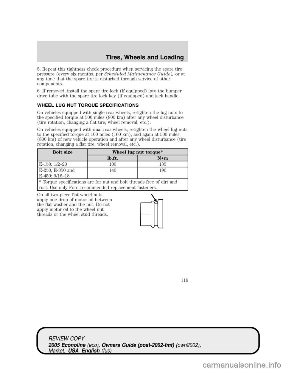 FORD E SERIES 2005 4.G Owners Manual 5. Repeat this tightness check procedure when servicing the spare tire
pressure (every six months, perScheduled Maintenance Guide),or at
any time that the spare tire is disturbed through service of ot FORD E SERIES 2005 4.G Owners Manual 5. Repeat this tightness check procedure when servicing the spare tire
pressure (every six months, perScheduled Maintenance Guide),or at
any time that the spare tire is disturbed through service of ot