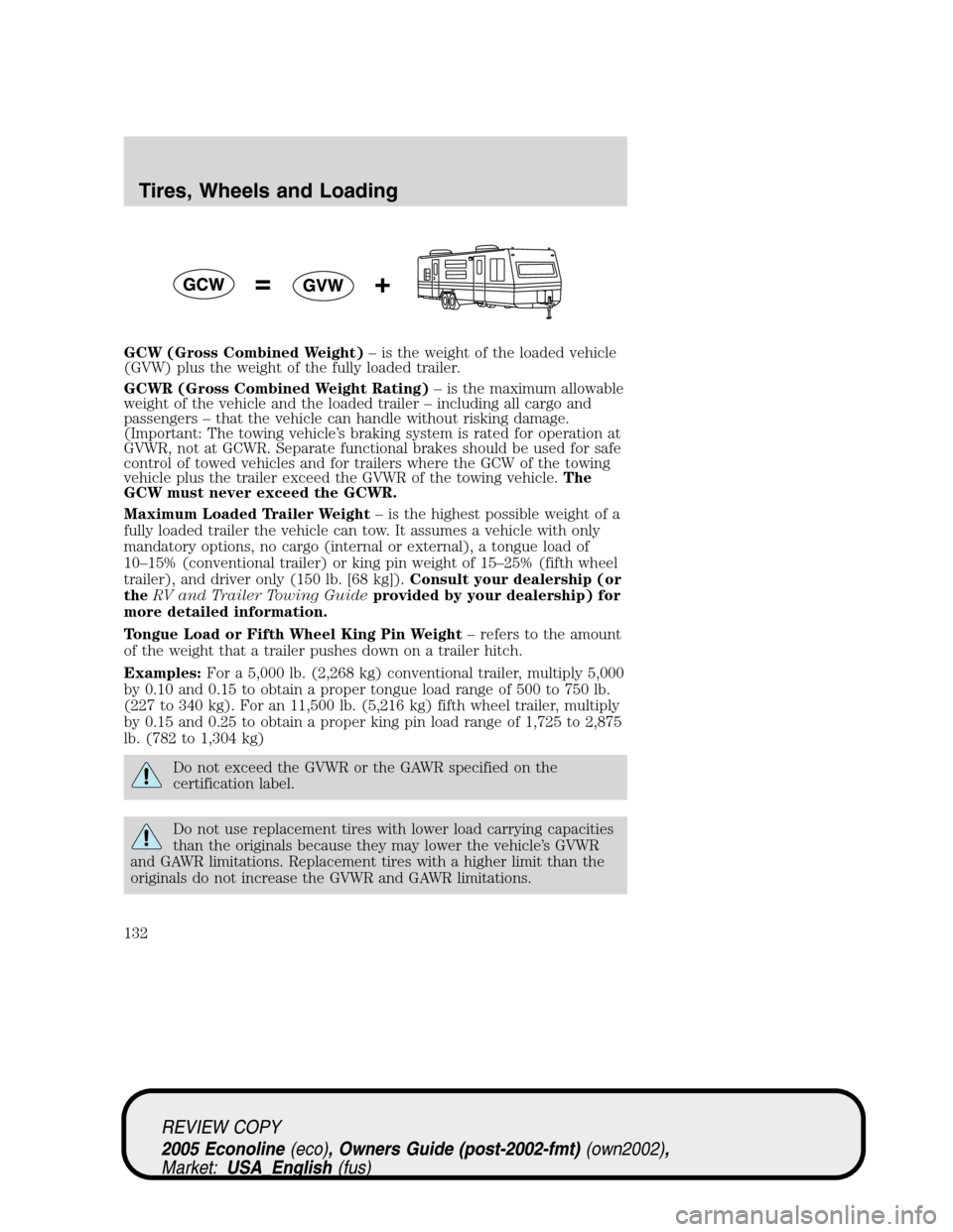 FORD E SERIES 2005 4.G Owners Manual GCW (Gross Combined Weight)– is the weight of the loaded vehicle
(GVW) plus the weight of the fully loaded trailer.
GCWR (Gross Combined Weight Rating)– is the maximum allowable
weight of the vehi FORD E SERIES 2005 4.G Owners Manual GCW (Gross Combined Weight)– is the weight of the loaded vehicle
(GVW) plus the weight of the fully loaded trailer.
GCWR (Gross Combined Weight Rating)– is the maximum allowable
weight of the vehi