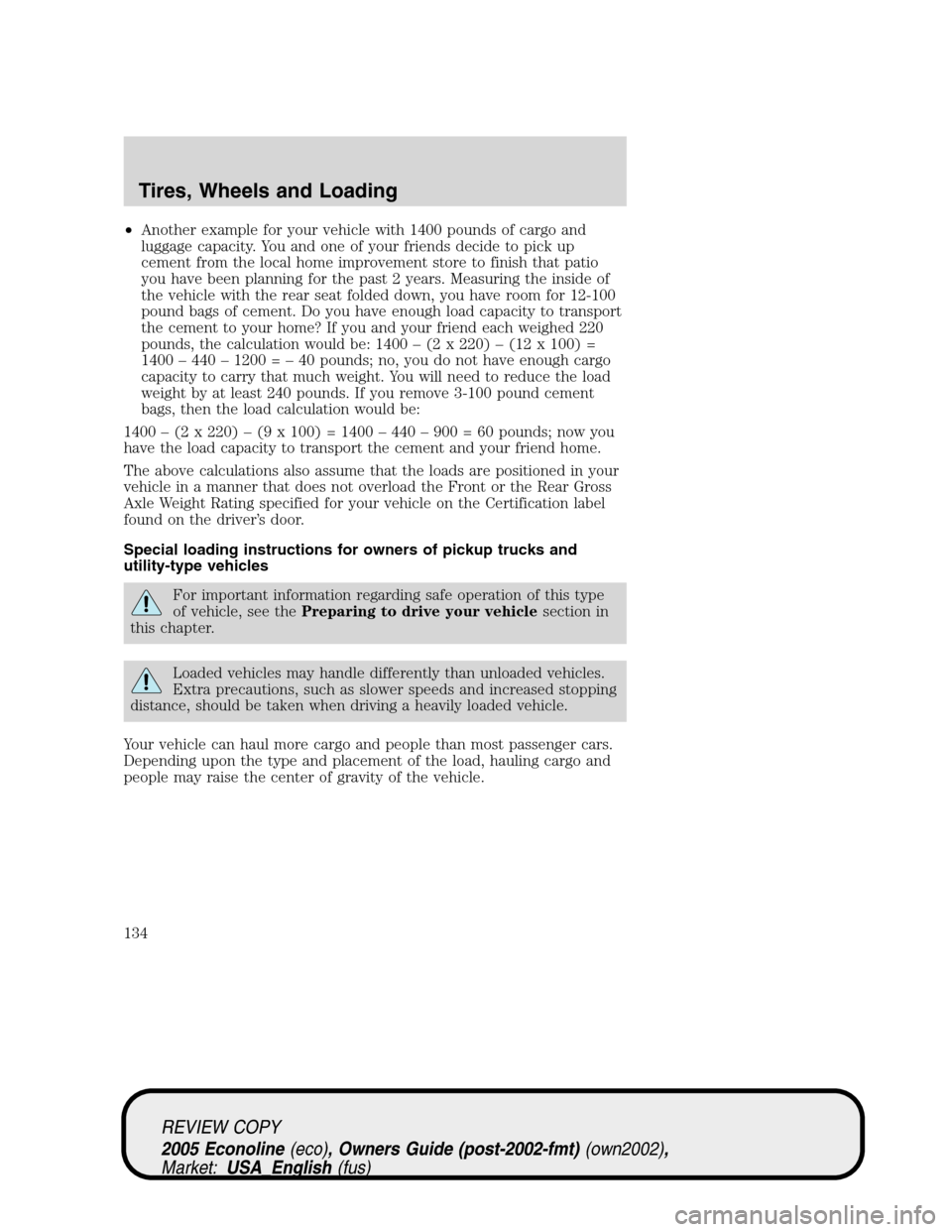 FORD E SERIES 2005 4.G Owners Manual •Another example for your vehicle with 1400 pounds of cargo and
luggage capacity. You and one of your friends decide to pick up
cement from the local home improvement store to finish that patio
you FORD E SERIES 2005 4.G Owners Manual •Another example for your vehicle with 1400 pounds of cargo and
luggage capacity. You and one of your friends decide to pick up
cement from the local home improvement store to finish that patio
you