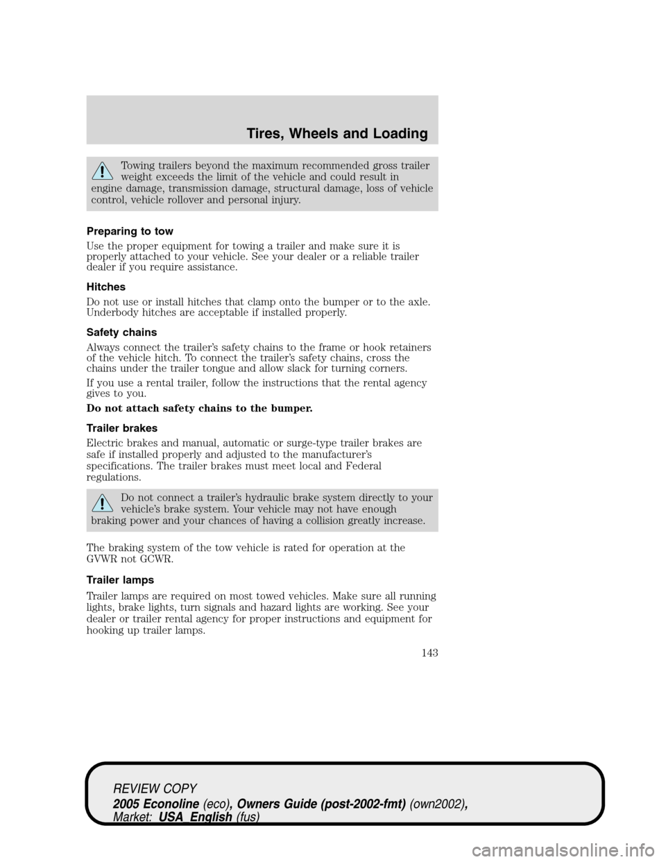 FORD E SERIES 2005 4.G Owners Manual Towing trailers beyond the maximum recommended gross trailer
weight exceeds the limit of the vehicle and could result in
engine damage, transmission damage, structural damage, loss of vehicle
control, FORD E SERIES 2005 4.G Owners Manual Towing trailers beyond the maximum recommended gross trailer
weight exceeds the limit of the vehicle and could result in
engine damage, transmission damage, structural damage, loss of vehicle
control,