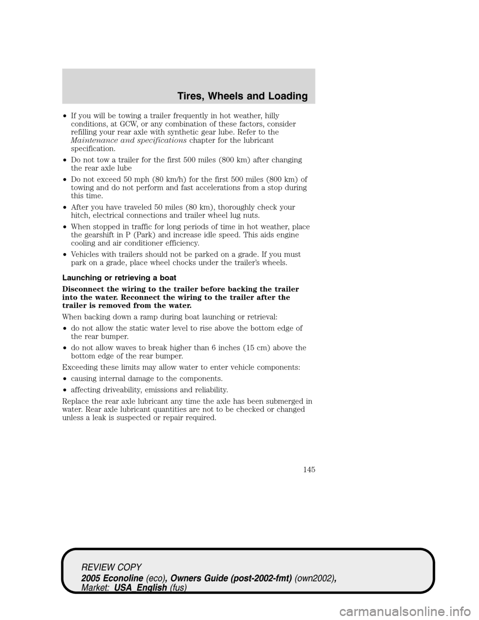FORD E SERIES 2005 4.G Owners Manual •If you will be towing a trailer frequently in hot weather, hilly
conditions, at GCW, or any combination of these factors, consider
refilling your rear axle with synthetic gear lube. Refer to the
Ma FORD E SERIES 2005 4.G Owners Manual •If you will be towing a trailer frequently in hot weather, hilly
conditions, at GCW, or any combination of these factors, consider
refilling your rear axle with synthetic gear lube. Refer to the
Ma