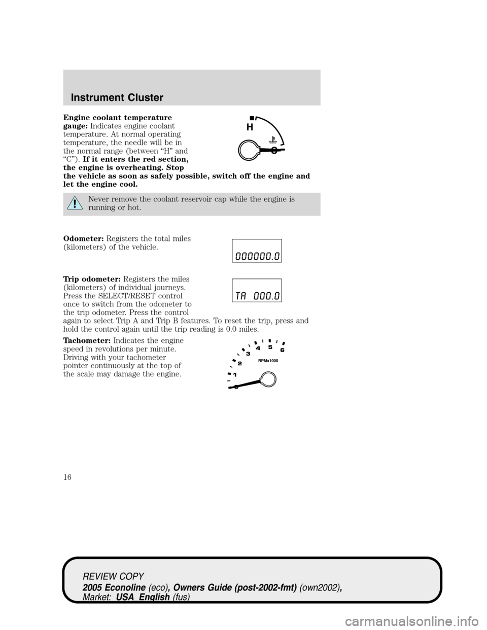 FORD E SERIES 2005 4.G Owners Manual Engine coolant temperature
gauge:Indicates engine coolant
temperature. At normal operating
temperature, the needle will be in
the normal range (between “H” and
“C”).If it enters the red sectio FORD E SERIES 2005 4.G Owners Manual Engine coolant temperature
gauge:Indicates engine coolant
temperature. At normal operating
temperature, the needle will be in
the normal range (between “H” and
“C”).If it enters the red sectio