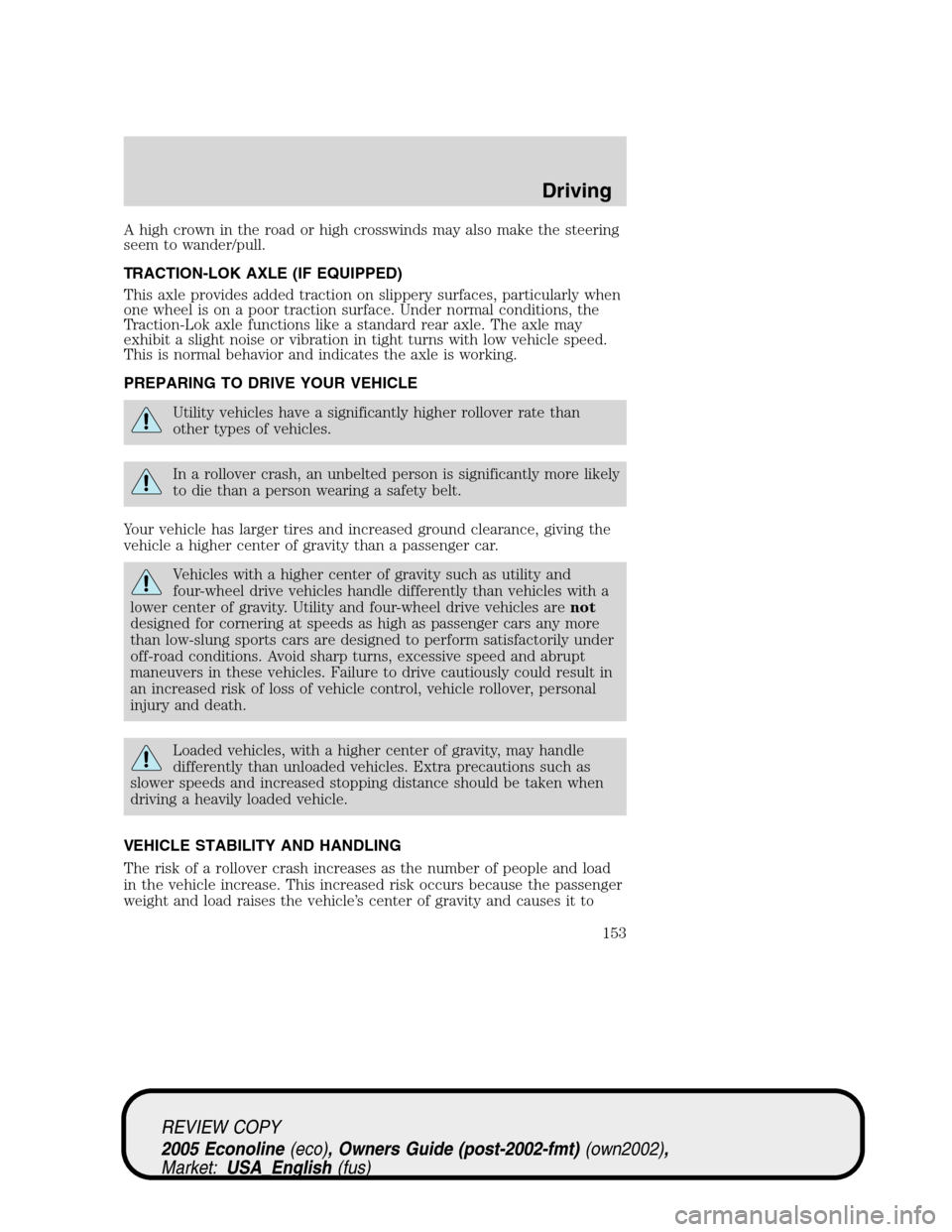 FORD E SERIES 2005 4.G Owners Manual A high crown in the road or high crosswinds may also make the steering
seem to wander/pull.
TRACTION-LOK AXLE (IF EQUIPPED)
This axle provides added traction on slippery surfaces, particularly when
on FORD E SERIES 2005 4.G Owners Manual A high crown in the road or high crosswinds may also make the steering
seem to wander/pull.
TRACTION-LOK AXLE (IF EQUIPPED)
This axle provides added traction on slippery surfaces, particularly when
on