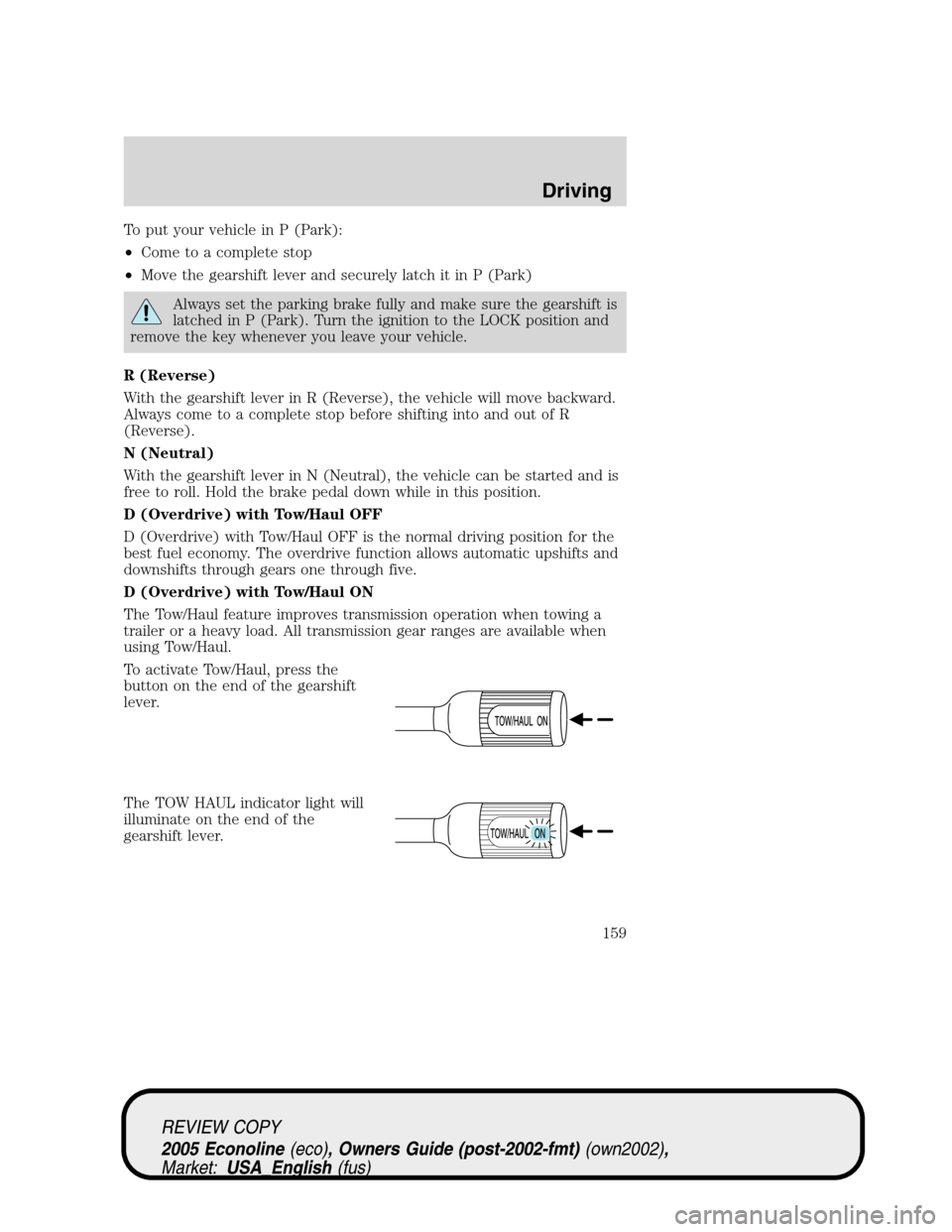 FORD E SERIES 2005 4.G Owners Manual To put your vehicle in P (Park):
•Come to a complete stop
•Move the gearshift lever and securely latch it in P (Park)
Always set the parking brake fully and make sure the gearshift is
latched in P FORD E SERIES 2005 4.G Owners Manual To put your vehicle in P (Park):
•Come to a complete stop
•Move the gearshift lever and securely latch it in P (Park)
Always set the parking brake fully and make sure the gearshift is
latched in P