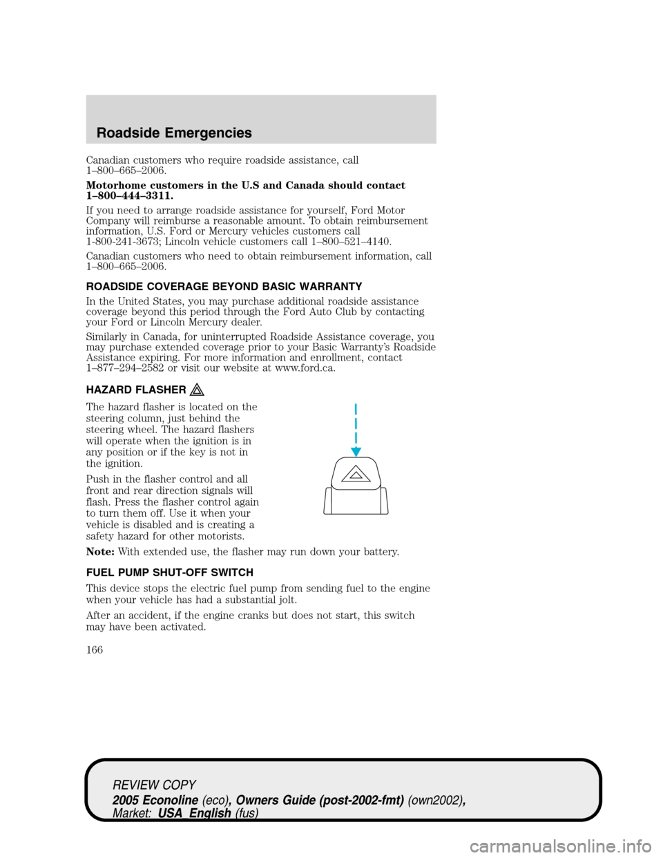 FORD E SERIES 2005 4.G Owners Manual Canadian customers who require roadside assistance, call
1–800–665–2006.
Motorhome customers in the U.S and Canada should contact
1–800–444–3311.
If you need to arrange roadside assistance FORD E SERIES 2005 4.G Owners Manual Canadian customers who require roadside assistance, call
1–800–665–2006.
Motorhome customers in the U.S and Canada should contact
1–800–444–3311.
If you need to arrange roadside assistance