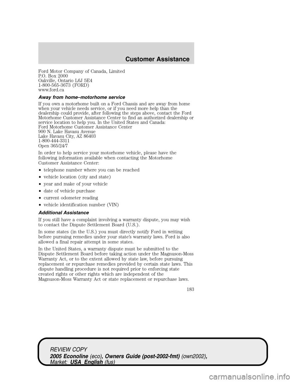 FORD E SERIES 2005 4.G Owners Manual Ford Motor Company of Canada, Limited
P.O. Box 2000
Oakville, Ontario L6J 5E4
1-800-565-3673 (FORD)
www.ford.ca
Away from home–motorhome service
If you own a motorhome built on a Ford Chassis and ar FORD E SERIES 2005 4.G Owners Manual Ford Motor Company of Canada, Limited
P.O. Box 2000
Oakville, Ontario L6J 5E4
1-800-565-3673 (FORD)
www.ford.ca
Away from home–motorhome service
If you own a motorhome built on a Ford Chassis and ar