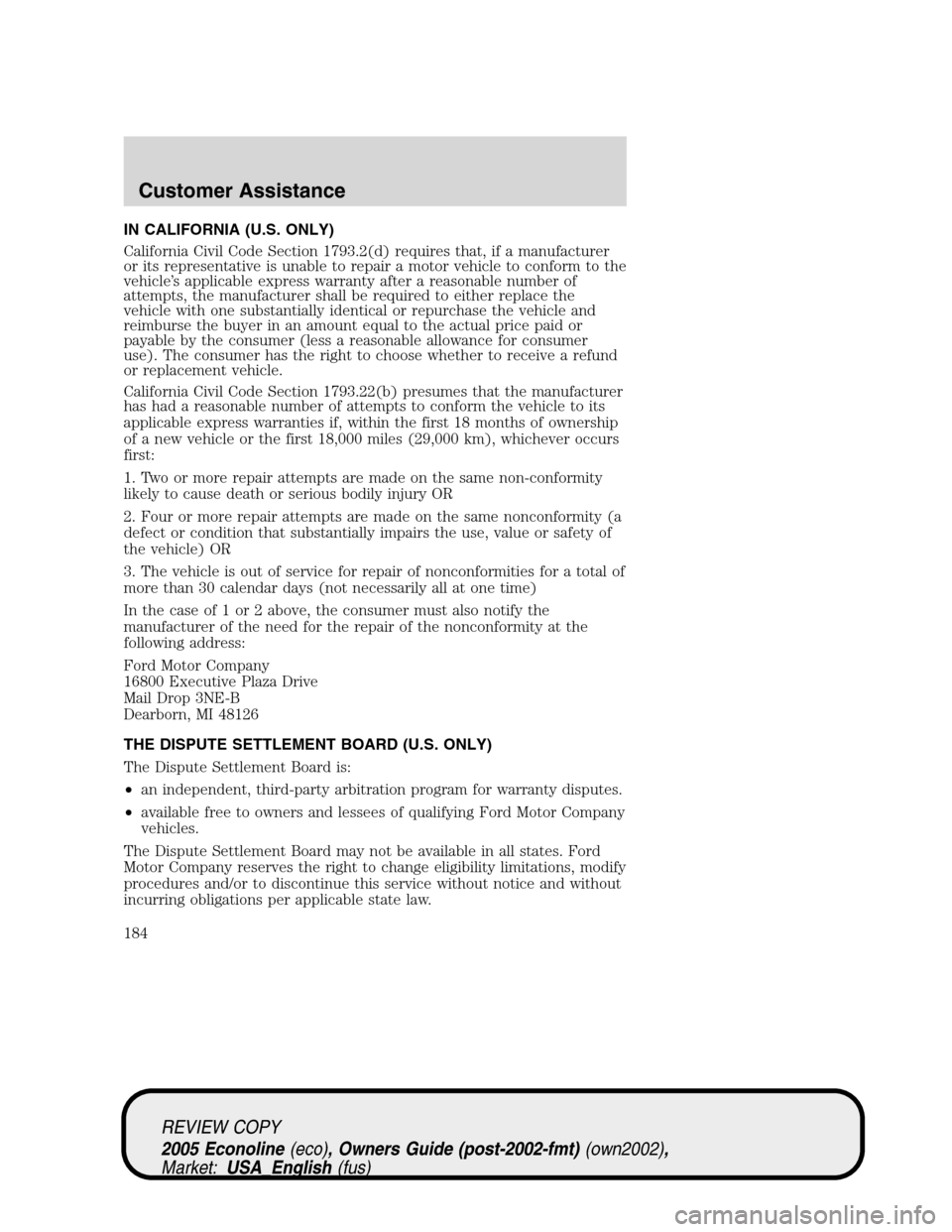 FORD E SERIES 2005 4.G Owners Manual IN CALIFORNIA (U.S. ONLY)
California Civil Code Section 1793.2(d) requires that, if a manufacturer
or its representative is unable to repair a motor vehicle to conform to the
vehicle’s applicable ex FORD E SERIES 2005 4.G Owners Manual IN CALIFORNIA (U.S. ONLY)
California Civil Code Section 1793.2(d) requires that, if a manufacturer
or its representative is unable to repair a motor vehicle to conform to the
vehicle’s applicable ex
