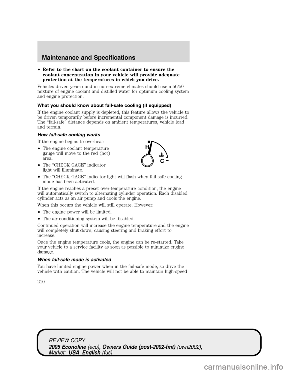 FORD E SERIES 2005 4.G Owners Manual •Refer to the chart on the coolant container to ensure the
coolant concentration in your vehicle will provide adequate
protection at the temperatures in which you drive.
Vehicles driven year-round i FORD E SERIES 2005 4.G Owners Manual •Refer to the chart on the coolant container to ensure the
coolant concentration in your vehicle will provide adequate
protection at the temperatures in which you drive.
Vehicles driven year-round i