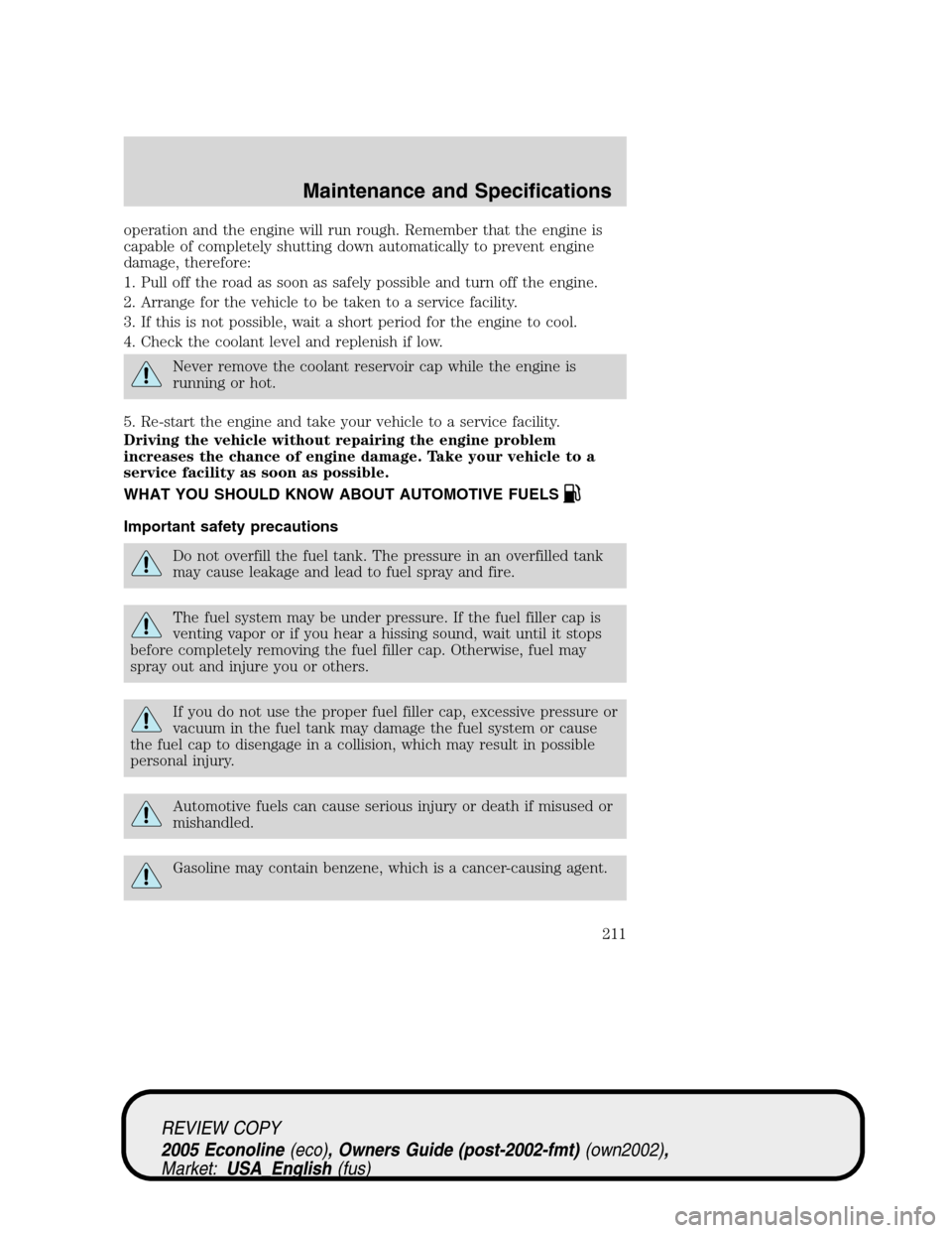FORD E SERIES 2005 4.G User Guide operation and the engine will run rough. Remember that the engine is
capable of completely shutting down automatically to prevent engine
damage, therefore:
1. Pull off the road as soon as safely possi FORD E SERIES 2005 4.G User Guide operation and the engine will run rough. Remember that the engine is
capable of completely shutting down automatically to prevent engine
damage, therefore:
1. Pull off the road as soon as safely possi