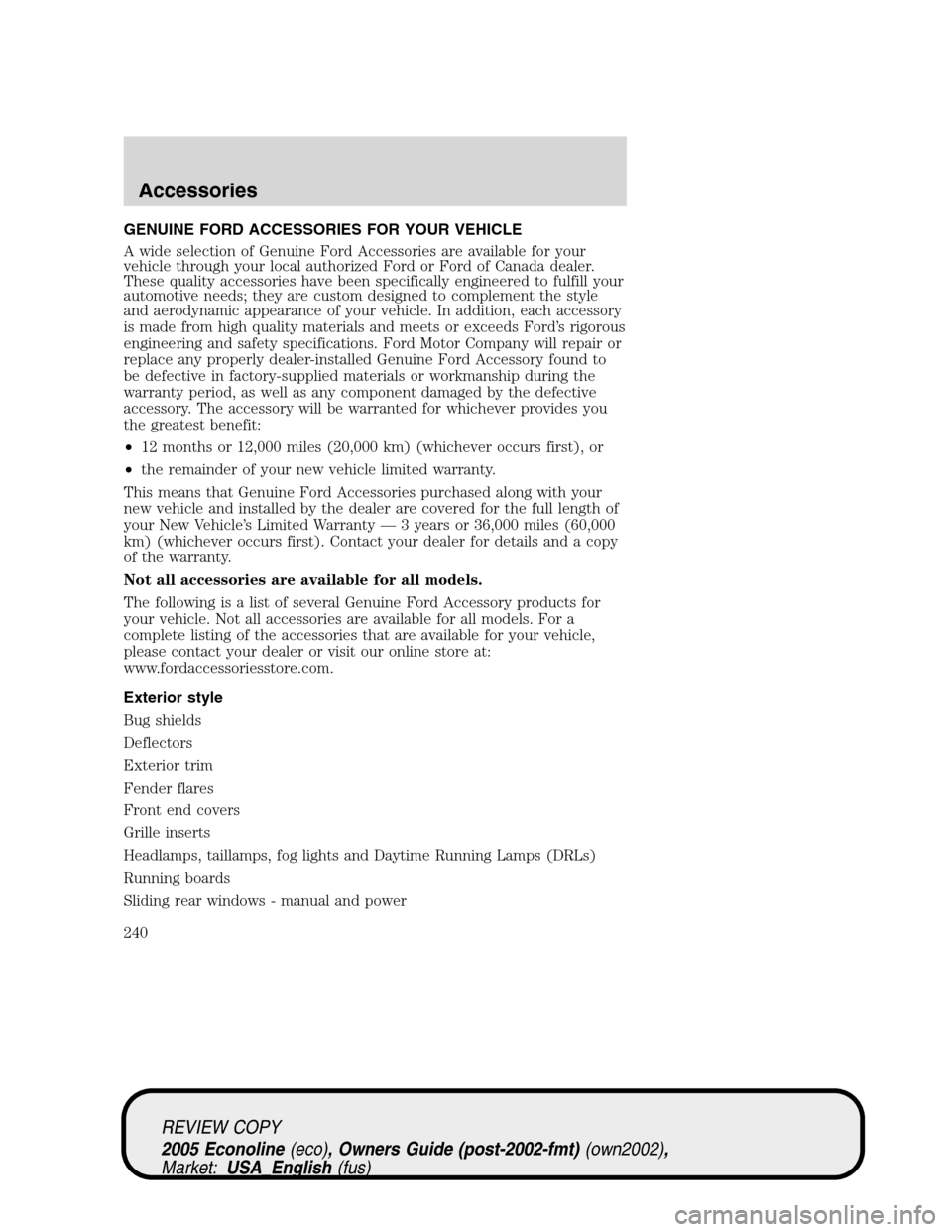 FORD E SERIES 2005 4.G User Guide GENUINE FORD ACCESSORIES FOR YOUR VEHICLE
A wide selection of Genuine Ford Accessories are available for your
vehicle through your local authorized Ford or Ford of Canada dealer.
These quality accesso FORD E SERIES 2005 4.G User Guide GENUINE FORD ACCESSORIES FOR YOUR VEHICLE
A wide selection of Genuine Ford Accessories are available for your
vehicle through your local authorized Ford or Ford of Canada dealer.
These quality accesso
