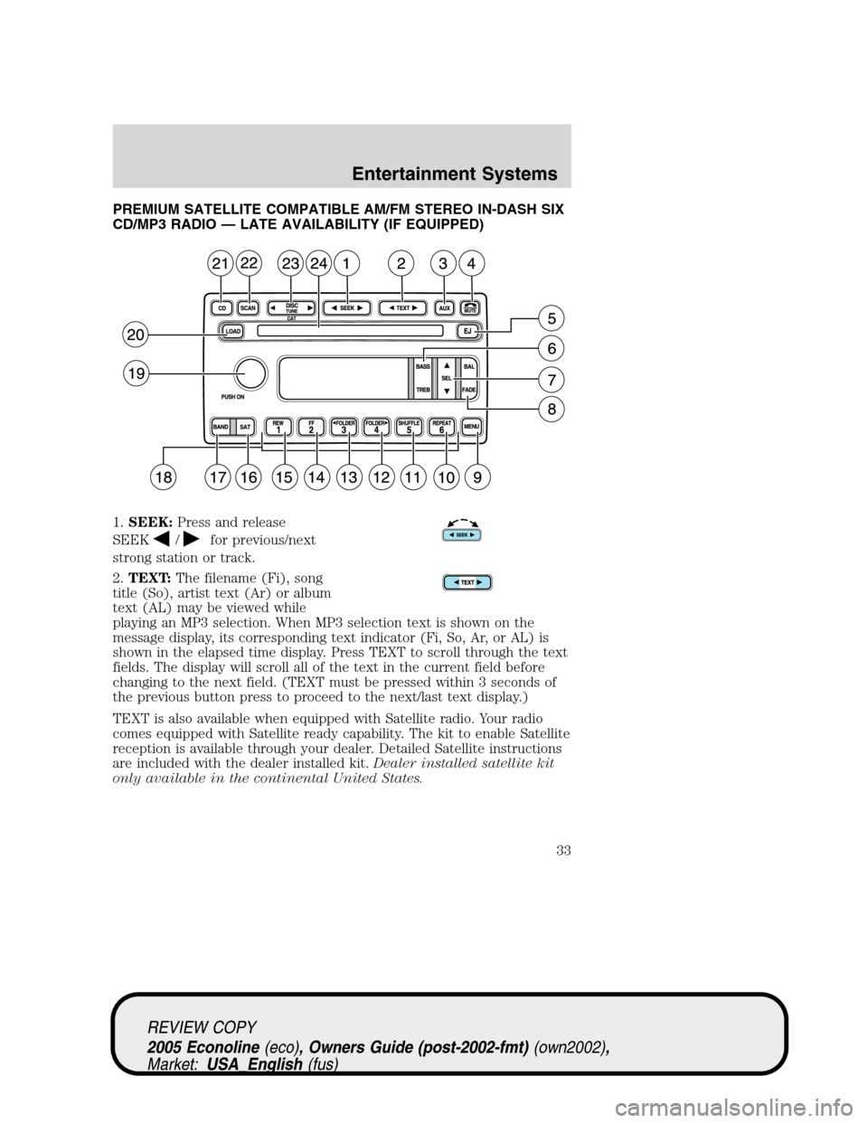 FORD E SERIES 2005 4.G Owners Guide PREMIUM SATELLITE COMPATIBLE AM/FM STEREO IN-DASH SIX
CD/MP3 RADIO — LATE AVAILABILITY (IF EQUIPPED)
1.SEEK:Press and release
SEEK
/for previous/next
strong station or track.
2.TEXT:The filename (Fi FORD E SERIES 2005 4.G Owners Guide PREMIUM SATELLITE COMPATIBLE AM/FM STEREO IN-DASH SIX
CD/MP3 RADIO — LATE AVAILABILITY (IF EQUIPPED)
1.SEEK:Press and release
SEEK
/for previous/next
strong station or track.
2.TEXT:The filename (Fi